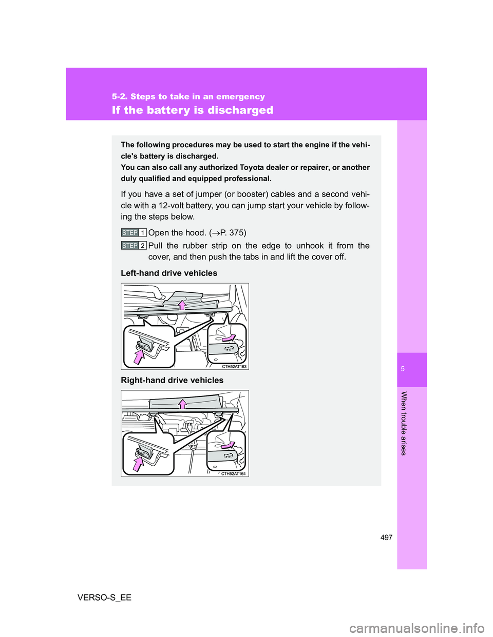 TOYOTA VERSO S 2014  Owners Manual 5
497
5-2. Steps to take in an emergency
When trouble arises
VERSO-S_EE
If the batter y is discharged
The following procedures may be used to start the engine if the vehi-
cles battery is discharged.
