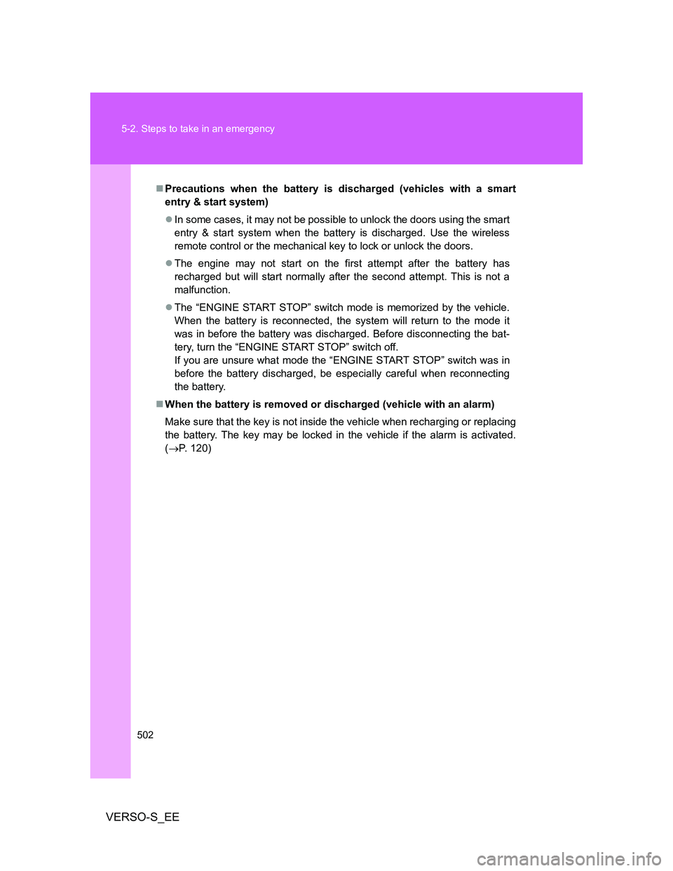 TOYOTA VERSO S 2014  Owners Manual 502 5-2. Steps to take in an emergency
VERSO-S_EE
Precautions when the battery is discharged (vehicles with a smart
entry & start system)
In some cases, it may not be possible to unlock the door