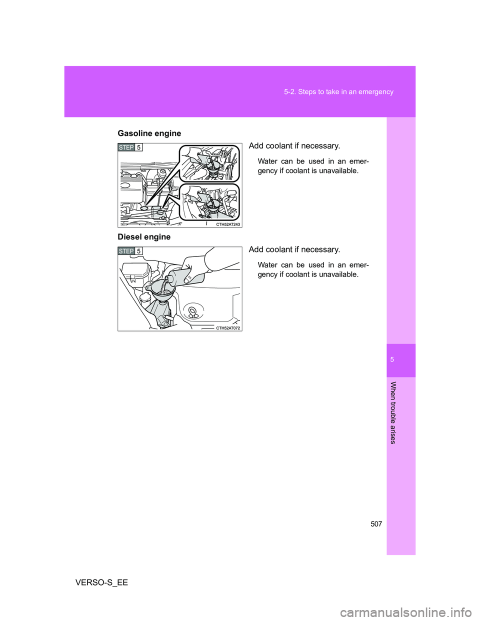 TOYOTA VERSO S 2014  Owners Manual 5
507 5-2. Steps to take in an emergency
When trouble arises
VERSO-S_EEGasoline engine
Add coolant if necessary.
Water can be used in an emer-
gency if coolant is unavailable.
Diesel engine
Add coolan