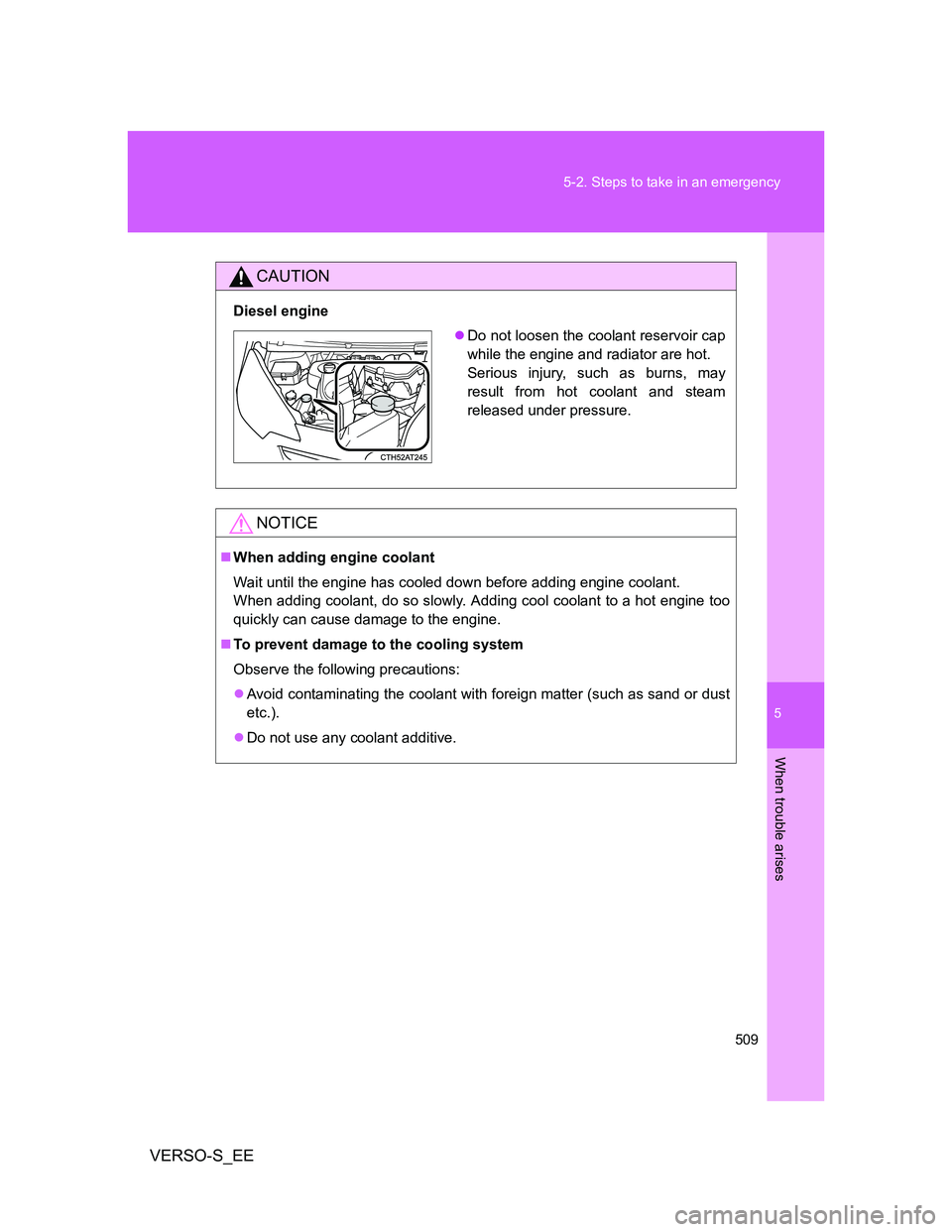 TOYOTA VERSO S 2014  Owners Manual 5
509 5-2. Steps to take in an emergency
When trouble arises
VERSO-S_EE
CAUTION
Diesel engine
NOTICE
When adding engine coolant
Wait until the engine has cooled down before adding engine coolant.
W