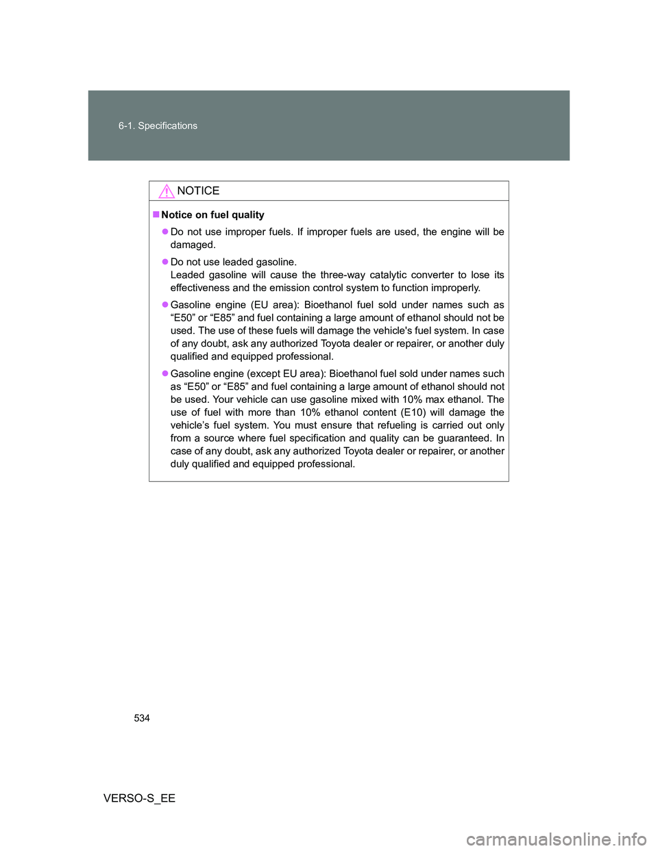TOYOTA VERSO S 2014  Owners Manual 534 6-1. Specifications
VERSO-S_EE
NOTICE
Notice on fuel quality
Do not use improper fuels. If improper fuels are used, the engine will be
damaged.
Do not use leaded gasoline.
Leaded gasoline