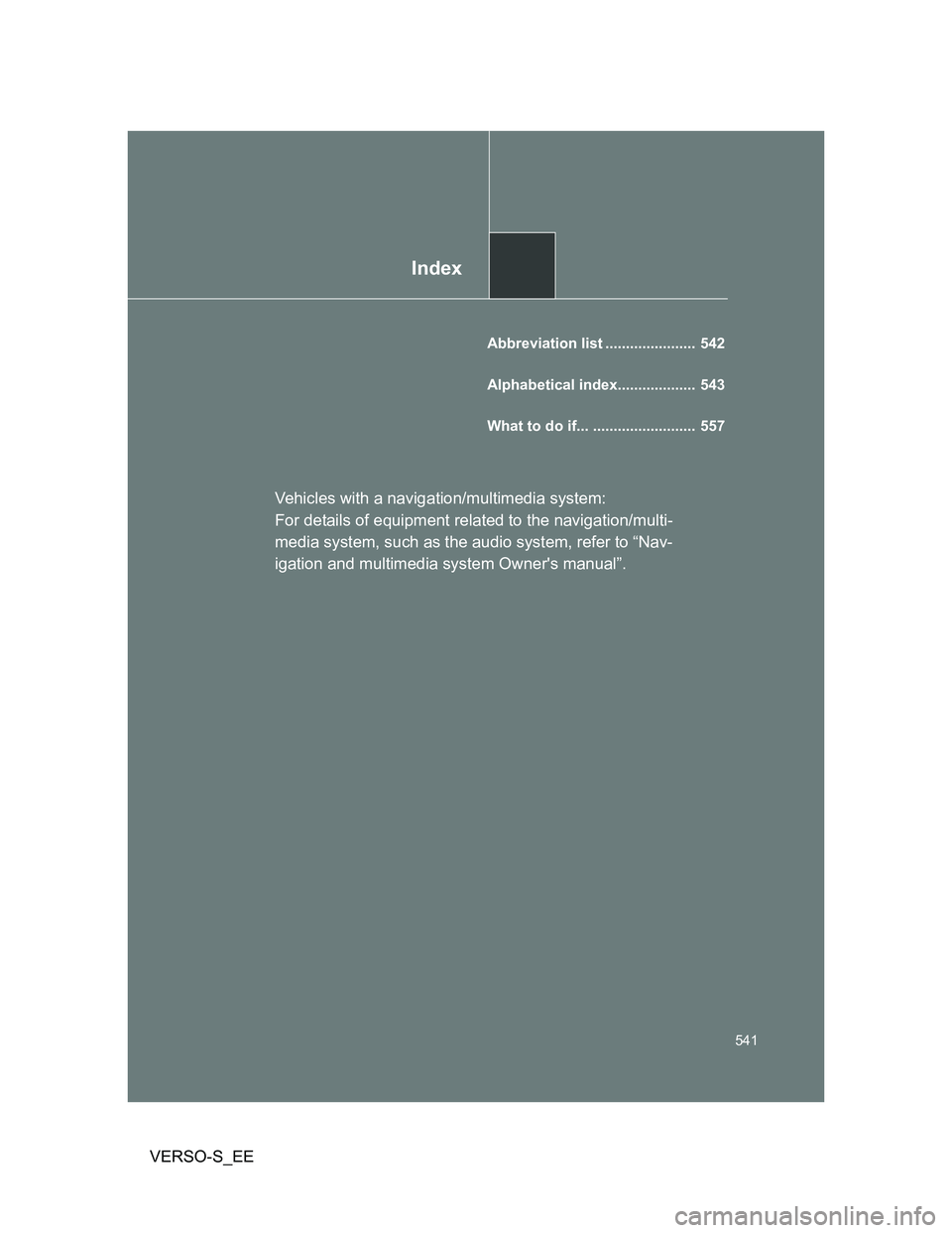 TOYOTA VERSO S 2014  Owners Manual Index
541
VERSO-S_EE
Abbreviation list ......................  542
Alphabetical index...................  543
What to do if... .........................  557
Vehicles with a navigation/multimedia syst