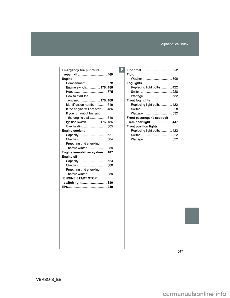 TOYOTA VERSO S 2014  Owners Manual 547 Alphabetical index
VERSO-S_EE
Emergency tire puncture 
repair kit ................................. 469
Engine
Compartment ........................ 378
Engine switch ................ 176, 186
Hood