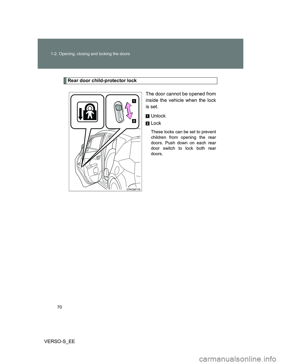 TOYOTA VERSO S 2014  Owners Manual 70 1-2. Opening, closing and locking the doors
VERSO-S_EE
Rear door child-protector lock
The door cannot be opened from
inside the vehicle when the lock
is set. 
Unlock
Lock
These locks can be set to 