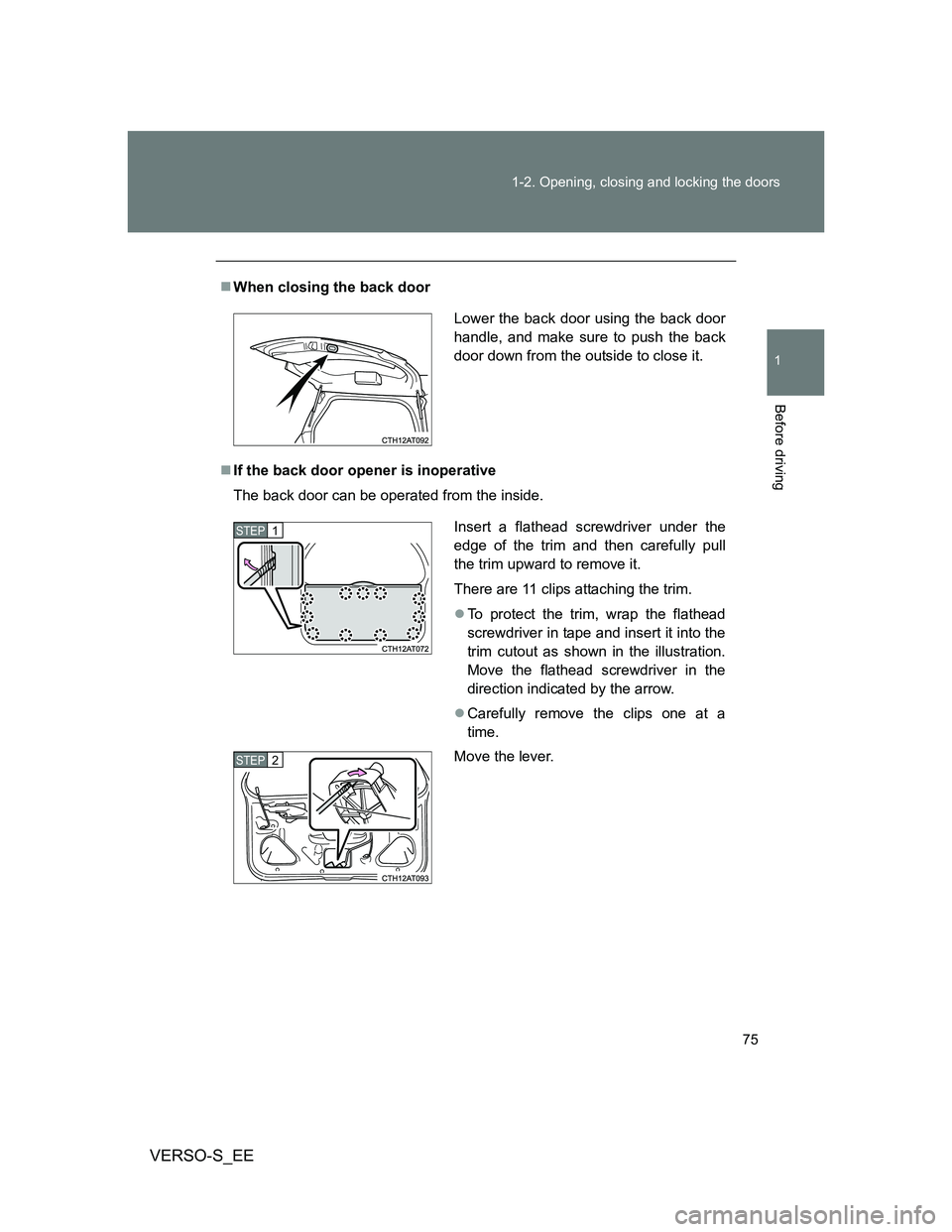 TOYOTA VERSO S 2014  Owners Manual 75 1-2. Opening, closing and locking the doors
1
Before driving
VERSO-S_EE
When closing the back door
If the back door opener is inoperative
The back door can be operated from the inside.
Lower 