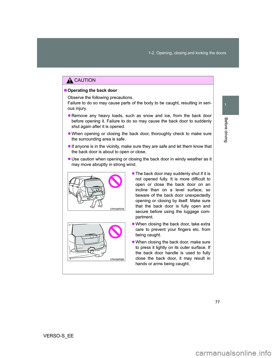 TOYOTA VERSO S 2014  Owners Manual 77 1-2. Opening, closing and locking the doors
1
Before driving
VERSO-S_EE
CAUTION
Operating the back door
Observe the following precautions.
Failure to do so may cause parts of the body to be caug