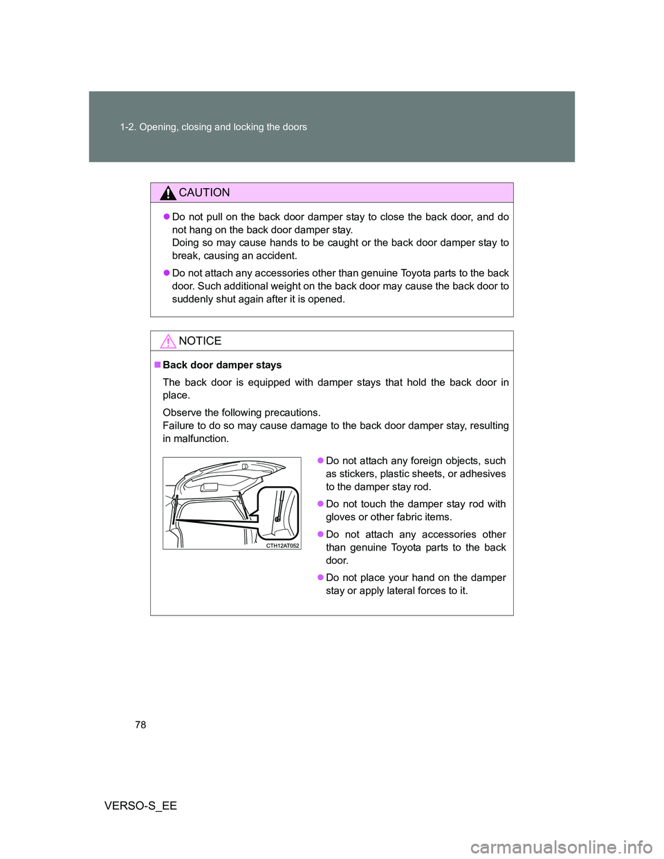 TOYOTA VERSO S 2014  Owners Manual 78 1-2. Opening, closing and locking the doors
VERSO-S_EE
CAUTION
Do not pull on the back door damper stay to close the back door, and do
not hang on the back door damper stay. 
Doing so may cause 