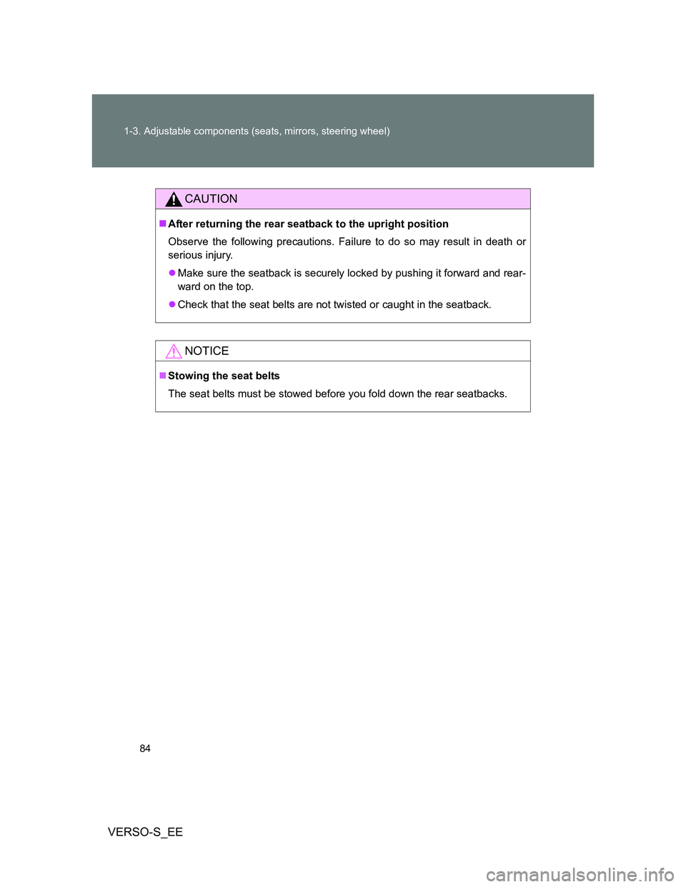 TOYOTA VERSO S 2014  Owners Manual 84 1-3. Adjustable components (seats, mirrors, steering wheel)
VERSO-S_EE
CAUTION
After returning the rear seatback to the upright position
Observe the following precautions. Failure to do so may r