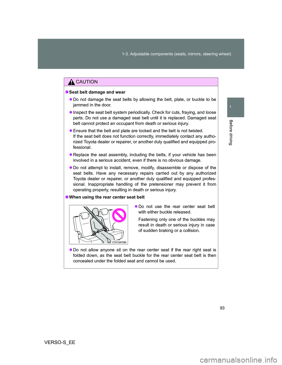 TOYOTA VERSO S 2014  Owners Manual 93 1-3. Adjustable components (seats, mirrors, steering wheel)
1
Before driving
VERSO-S_EE
CAUTION
Seat belt damage and wear
Do not damage the seat belts by allowing the belt, plate, or buckle t