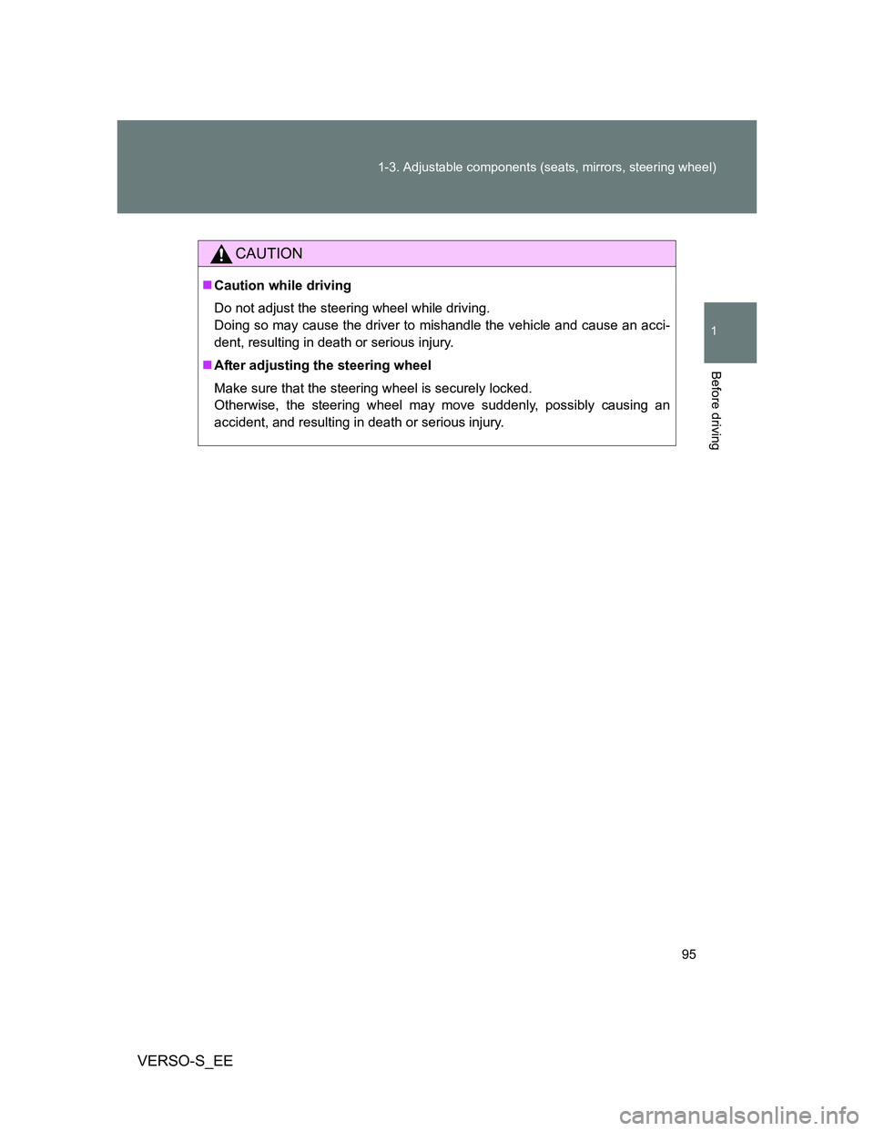 TOYOTA VERSO S 2014  Owners Manual 95 1-3. Adjustable components (seats, mirrors, steering wheel)
1
Before driving
VERSO-S_EE
CAUTION
Caution while driving
Do not adjust the steering wheel while driving.
Doing so may cause the drive