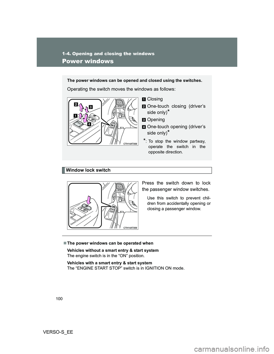 TOYOTA VERSO S 2014  Owners Manual 100
VERSO-S_EE
1-4. Opening and closing the windows
Power windows
Window lock switch
Press the switch down to lock
the passenger window switches.
Use this switch to prevent chil-
dren from accidentall