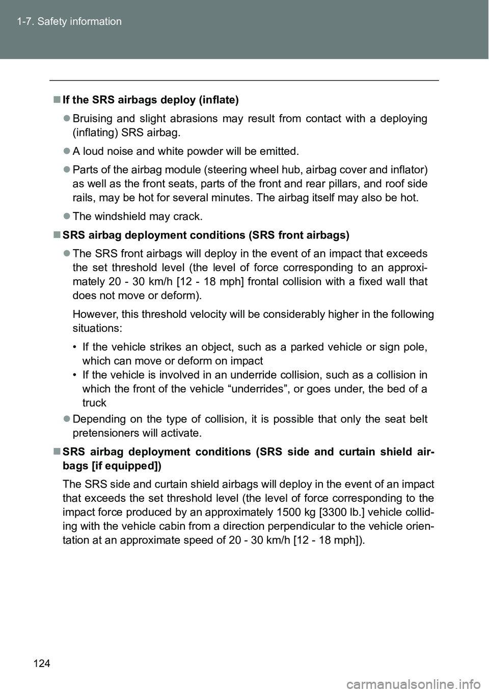 TOYOTA VERSO S 2015  Owners Manual 124 1-7. Safety information
If the SRS airbags deploy (inflate)
Bruising and slight abrasions may result from contact with a deploying
(inflating) SRS airbag.
A loud noise and white powder wi