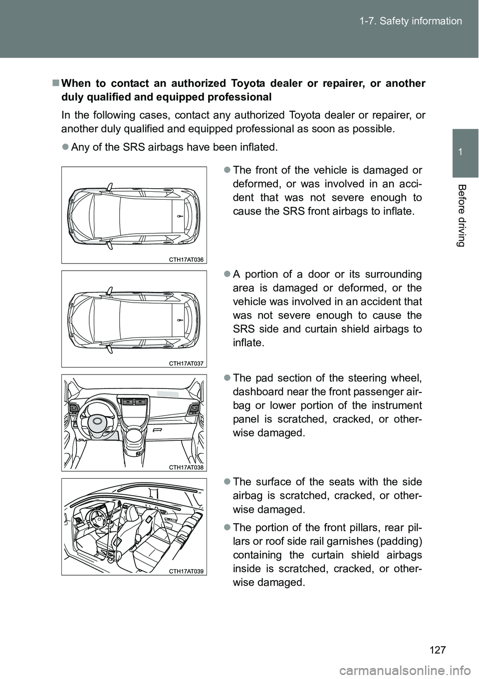 TOYOTA VERSO S 2015 Owners Manual 127 1-7. Safety information
1
Before driving
When to contact an authorized Toyota dealer or repairer, or another
duly qualified and equipped professional
In the following cases, contact any authori TOYOTA VERSO S 2015 Owners Manual 127 1-7. Safety information
1
Before driving
When to contact an authorized Toyota dealer or repairer, or another
duly qualified and equipped professional
In the following cases, contact any authori