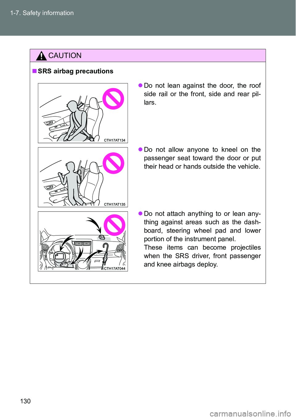 TOYOTA VERSO S 2015  Owners Manual 130 1-7. Safety information
CAUTION
SRS airbag precautions
Do not lean against the door, the roof
side rail or the front, side and rear pil-
lars.
Do not allow anyone to kneel on the
passenge