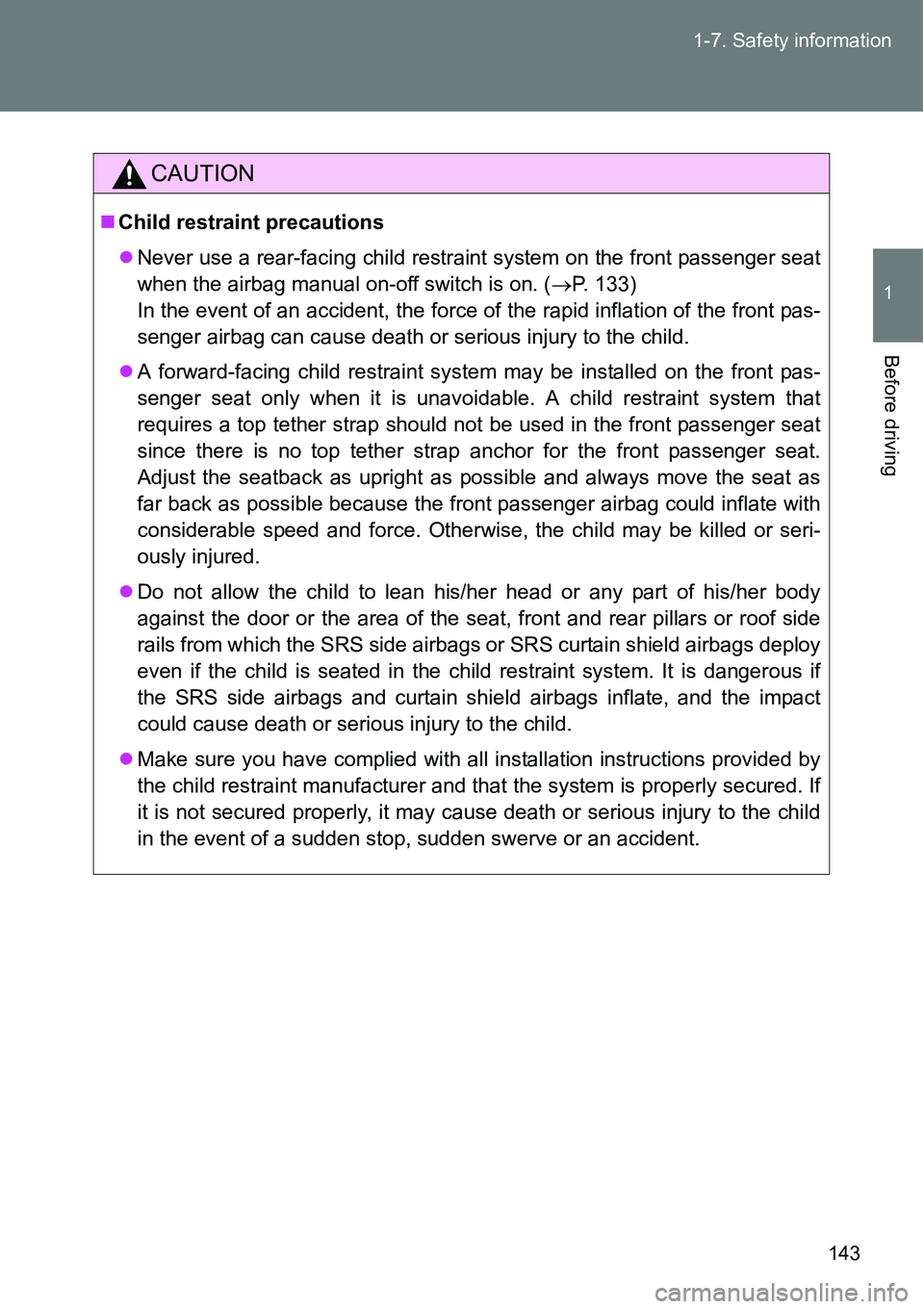 TOYOTA VERSO S 2015  Owners Manual 143 1-7. Safety information
1
Before driving
CAUTION
Child restraint precautions
Never use a rear-facing child restraint system on the front passenger seat
when the airbag manual on-off switch i