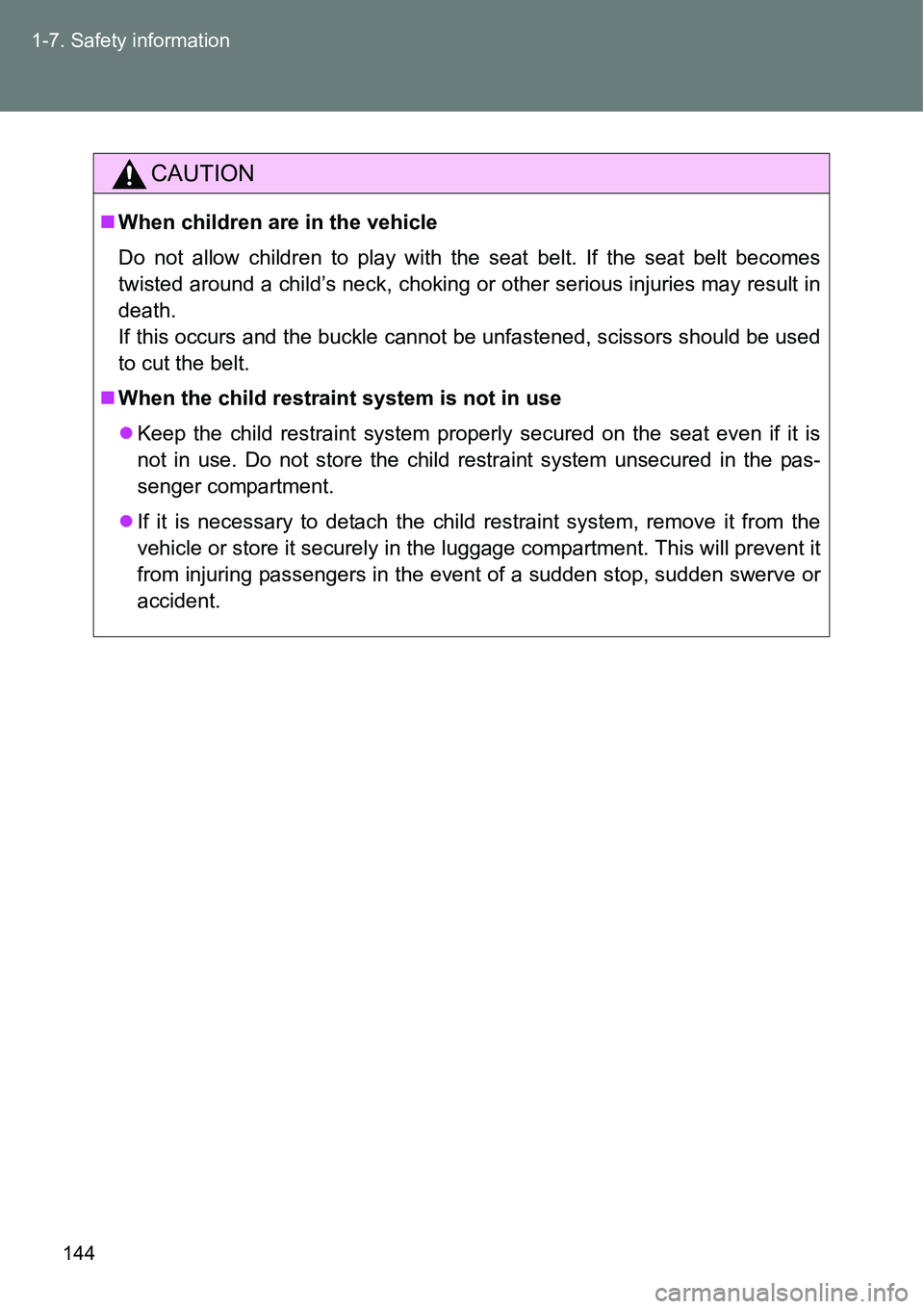 TOYOTA VERSO S 2015  Owners Manual 144 1-7. Safety information
CAUTION
When children are in the vehicle
Do not allow children to play with the seat belt. If the seat belt becomes
twisted around a child’s neck, choking or other ser