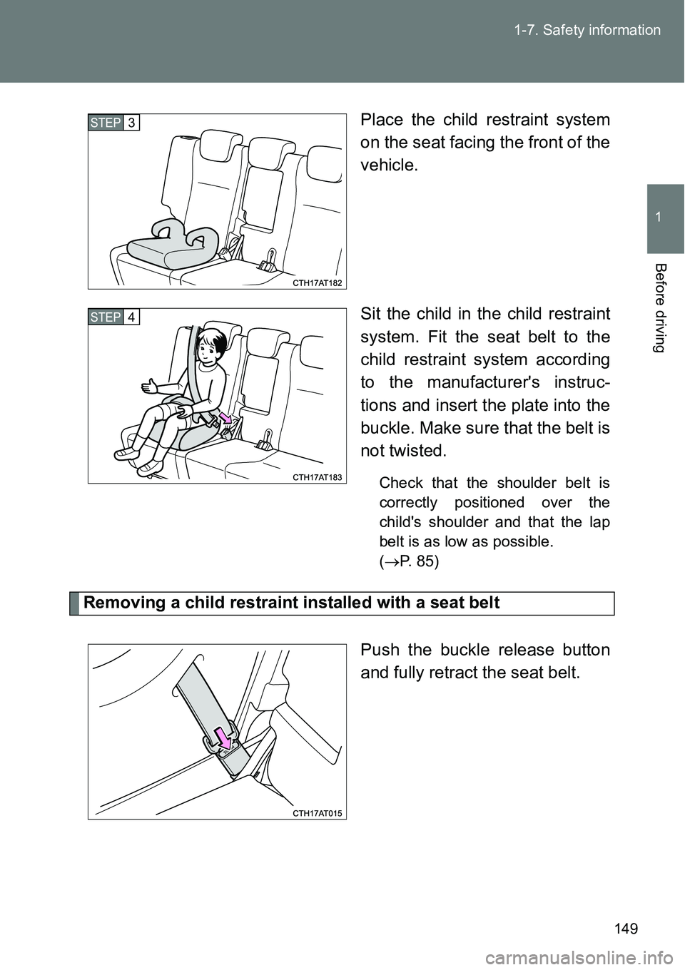 TOYOTA VERSO S 2015  Owners Manual 149 1-7. Safety information
1
Before driving
Place the child restraint system
on the seat facing the front of the
vehicle.
Sit the child in the child restraint
system. Fit the seat belt to the
child r