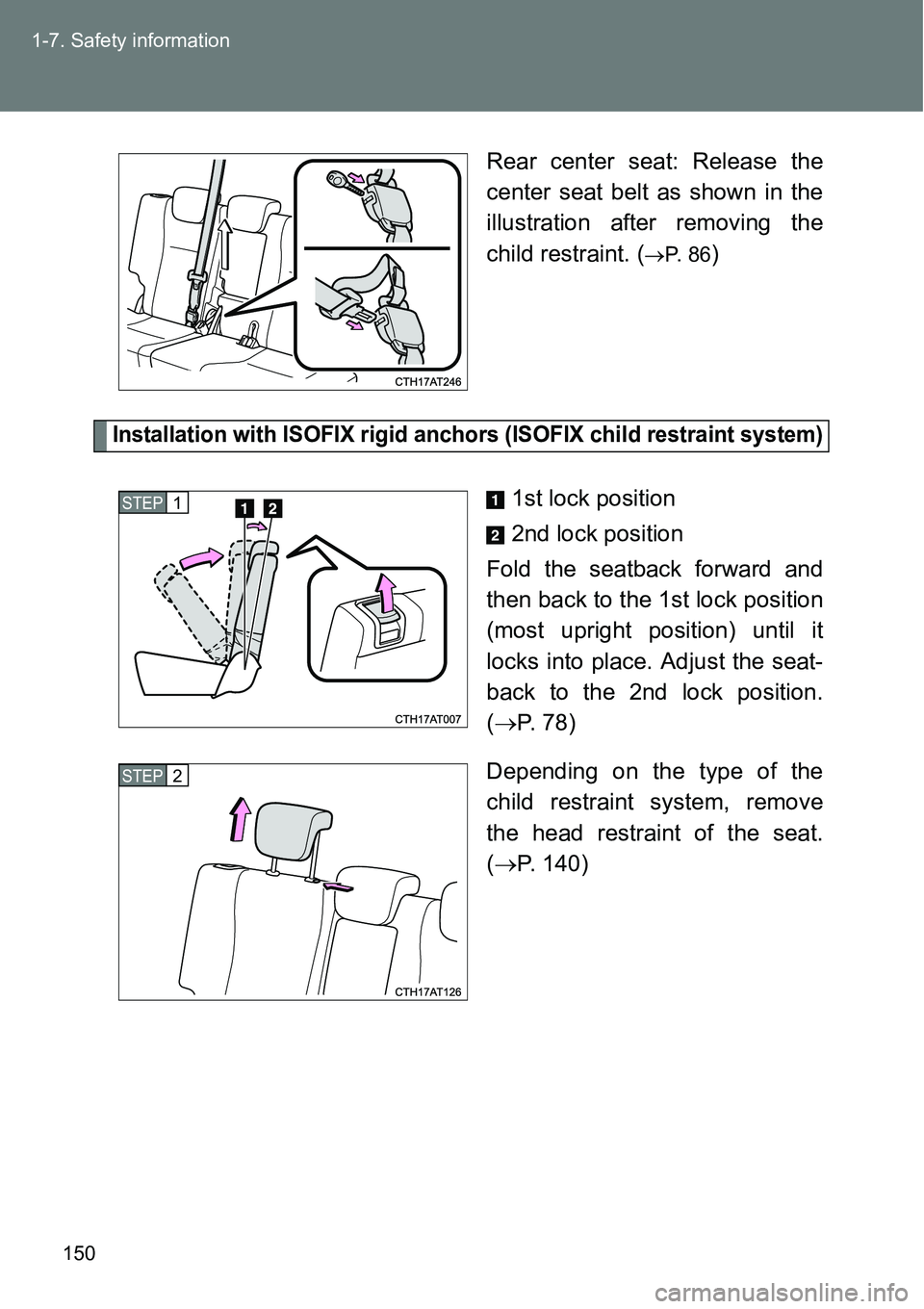 TOYOTA VERSO S 2015  Owners Manual 150 1-7. Safety information
Rear center seat: Release the
center seat belt as shown in the
illustration after removing the
child restraint. (
P.  8 6)
Installation with ISOFIX rigid anchors (ISOFIX