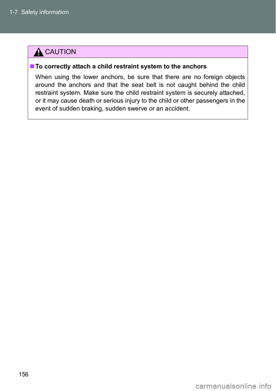 TOYOTA VERSO S 2015  Owners Manual 156 1-7. Safety information
CAUTION
To correctly attach a child restraint system to the anchors
When using the lower anchors, be sure that there are no foreign objects
around the anchors and that t