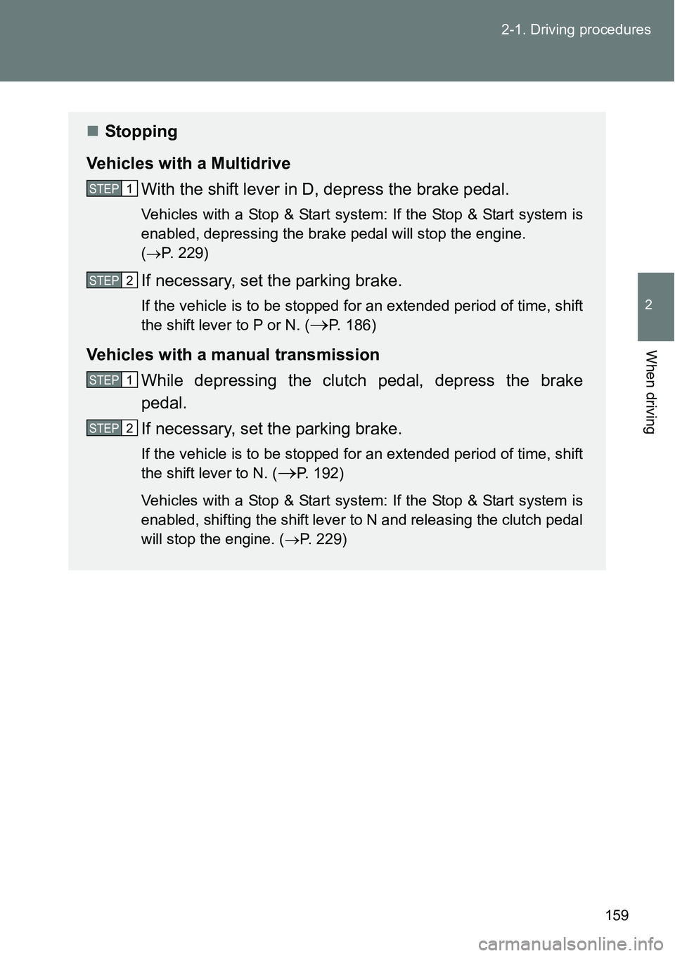 TOYOTA VERSO S 2015  Owners Manual 159 2-1. Driving procedures
2
When driving
Stopping
Vehicles with a Multidrive
With the shift lever in D, depress the brake pedal.
Vehicles with a Stop & Start system: If the Stop & Start system is