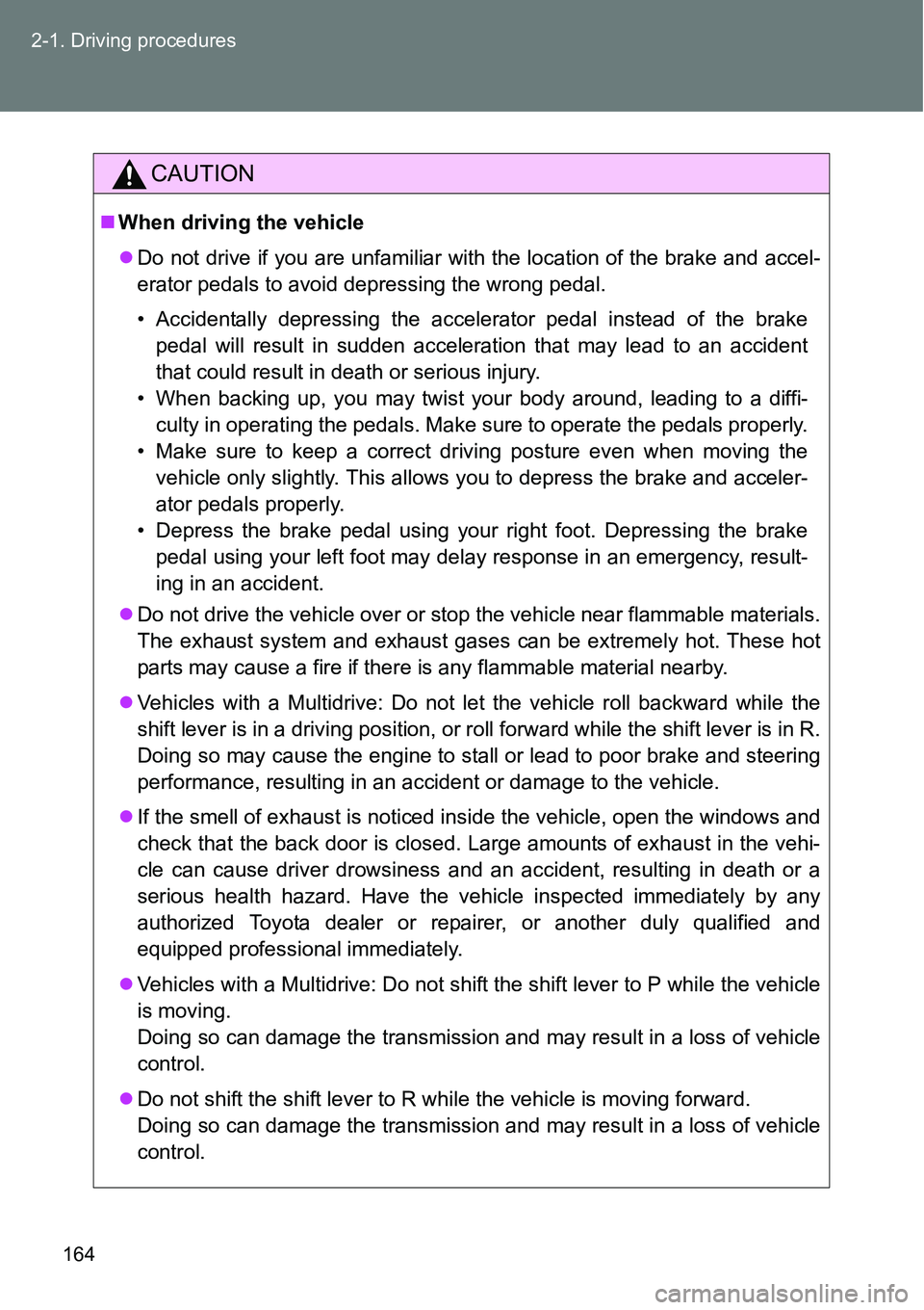 TOYOTA VERSO S 2015  Owners Manual 164 2-1. Driving procedures
CAUTION
When driving the vehicle
Do not drive if you are unfamiliar with the location of the brake and accel-
erator pedals to avoid depressing the wrong pedal. 
• 