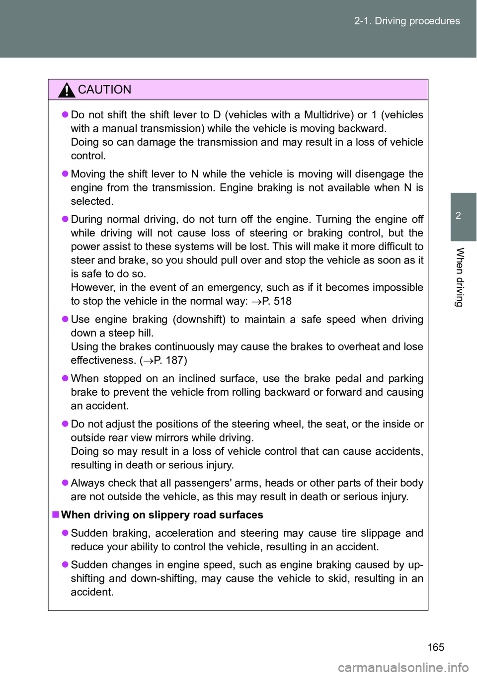 TOYOTA VERSO S 2015  Owners Manual 165 2-1. Driving procedures
2
When driving
CAUTION
Do not shift the shift lever to D (vehicles with a Multidrive) or 1 (vehicles
with a manual transmission) while the vehicle is moving backward.
Do