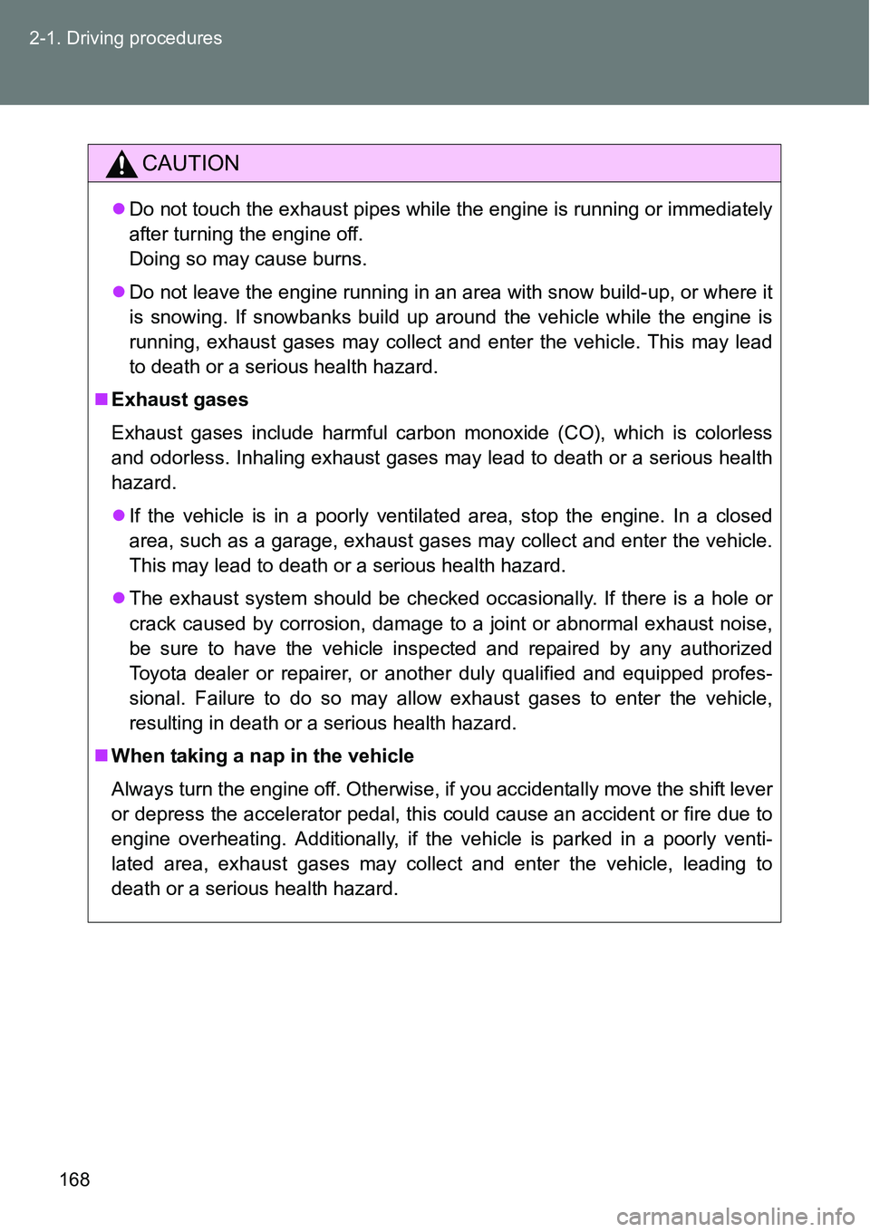 TOYOTA VERSO S 2015  Owners Manual 168 2-1. Driving procedures
CAUTION
Do not touch the exhaust pipes while the engine is running or immediately
after turning the engine off. 
Doing so may cause burns.
Do not leave the engine run