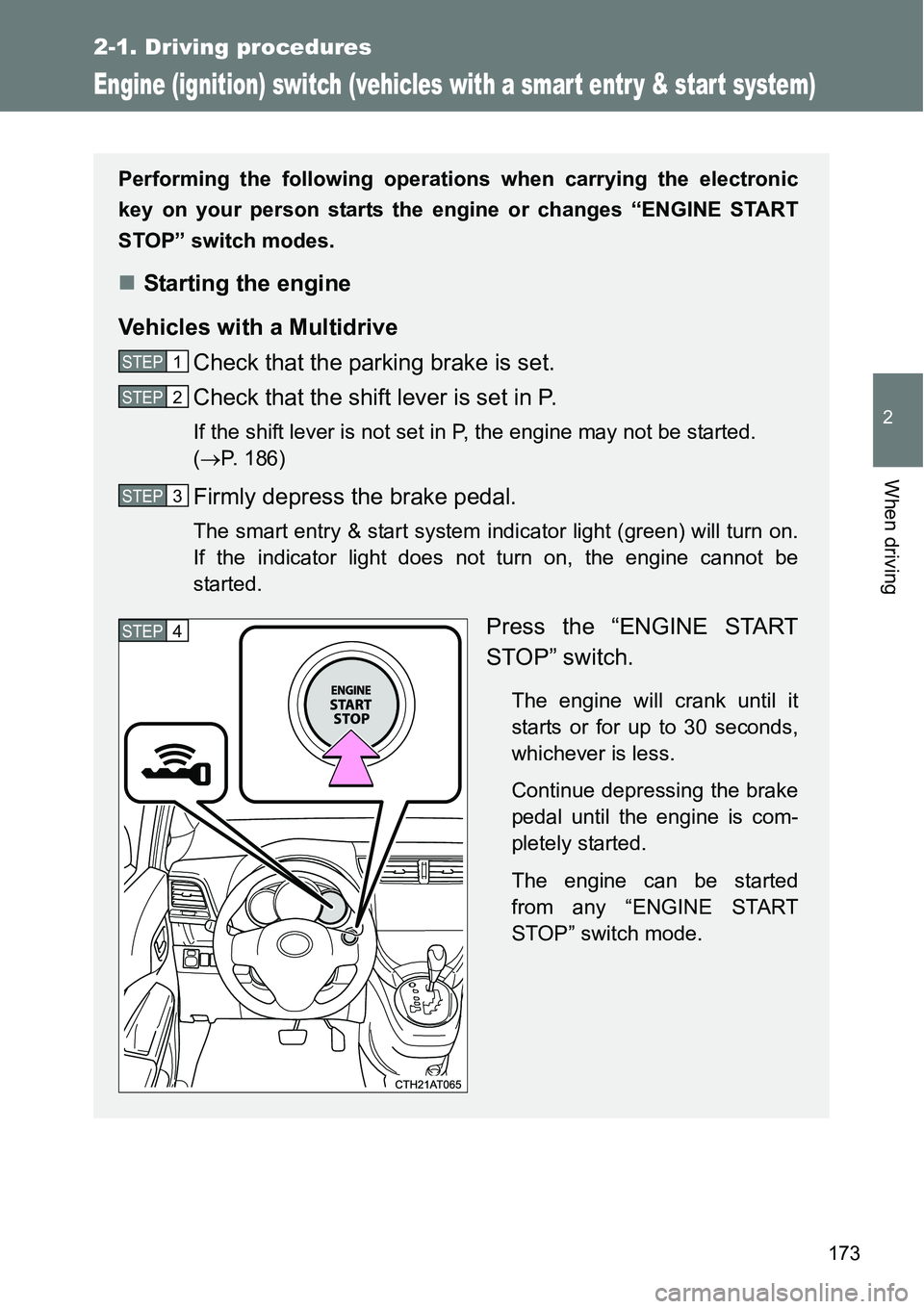 TOYOTA VERSO S 2015  Owners Manual 173
2-1. Driving procedures
2
When driving
Engine (ignition) switch (vehicles with a smar t entr y & star t system)
Performing the following operations when carrying the electronic
key on your person 