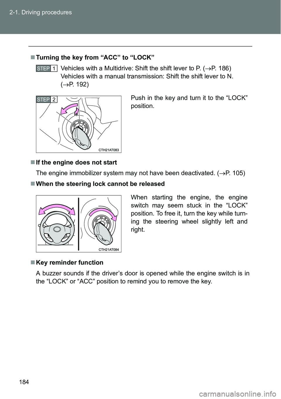 TOYOTA VERSO S 2015  Owners Manual 184 2-1. Driving procedures
Turning the key from “ACC” to “LOCK”
Vehicles with a Multidrive: Shift the shift lever to P. (P. 186) 
Vehicles with a manual transmission: Shift the shift le