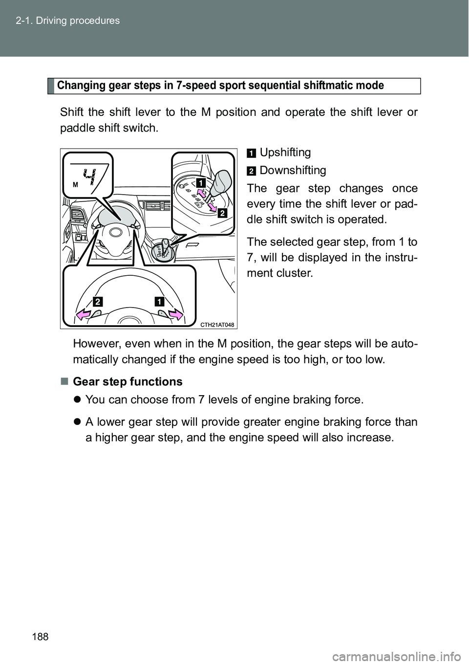 TOYOTA VERSO S 2015  Owners Manual 188 2-1. Driving procedures
Changing gear steps in 7-speed sport sequential shiftmatic mode
Shift the shift lever to the M position and operate the shift lever or
paddle shift switch.
Upshifting
Downs