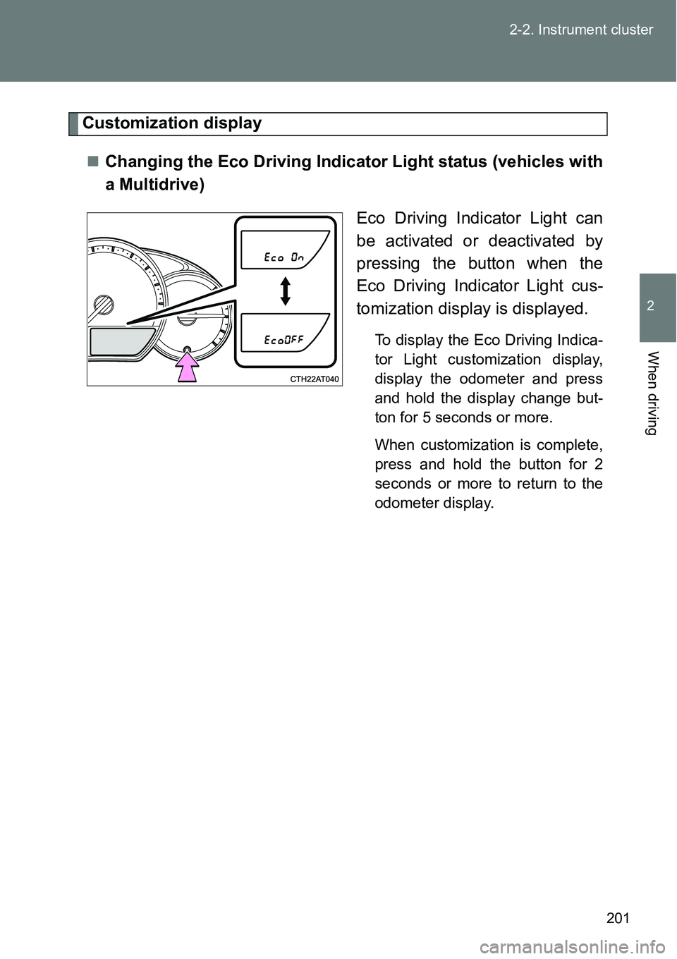 TOYOTA VERSO S 2015  Owners Manual 201 2-2. Instrument cluster
2
When driving
Customization display
Changing the Eco Driving Indicator Light status (vehicles with
a Multidrive)
Eco Driving Indicator Light can
be activated or deactiv