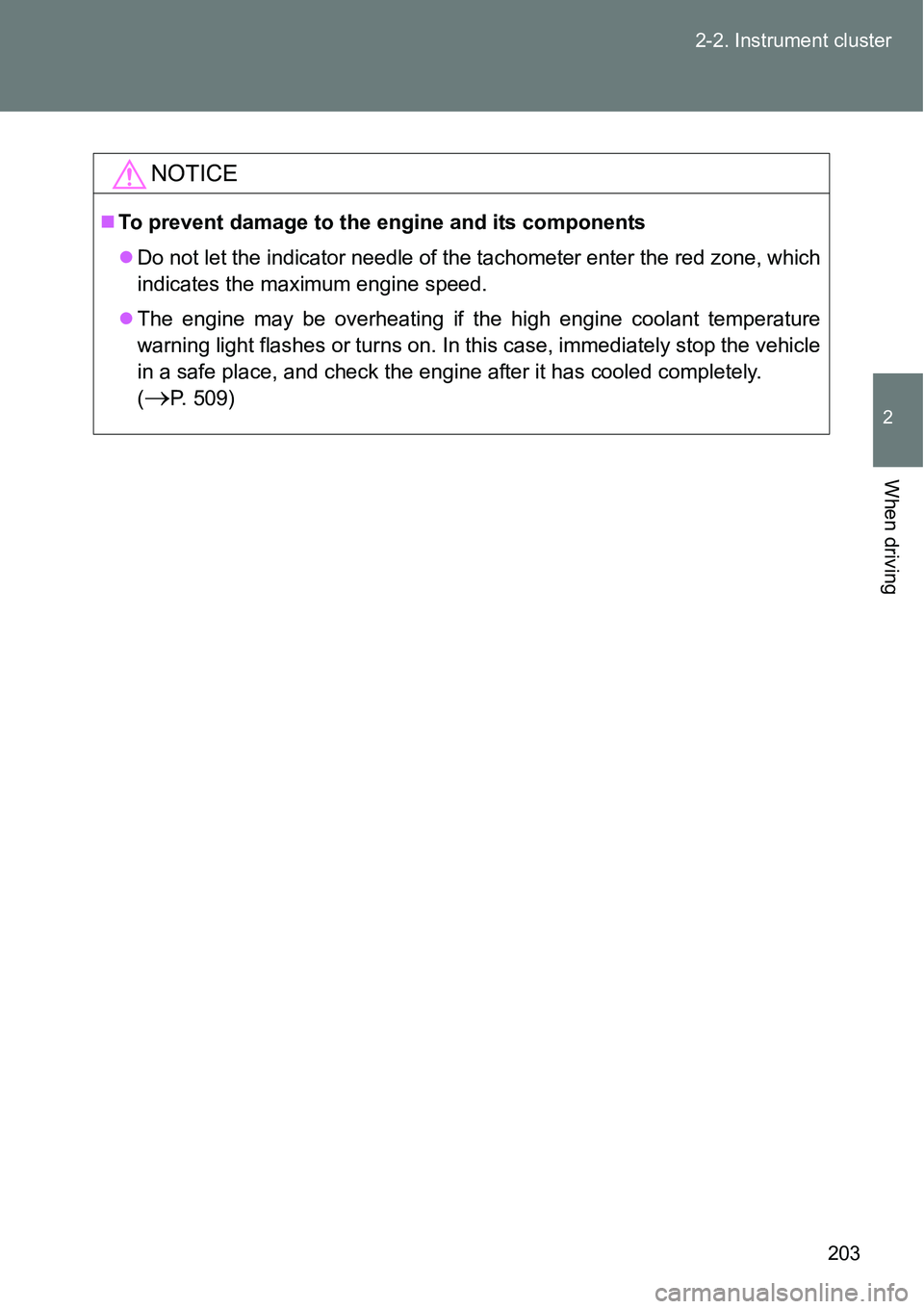 TOYOTA VERSO S 2015  Owners Manual 203 2-2. Instrument cluster
2
When driving
NOTICE
To prevent damage to the engine and its components
Do not let the indicator needle of the tachometer enter the red zone, which
indicates the max