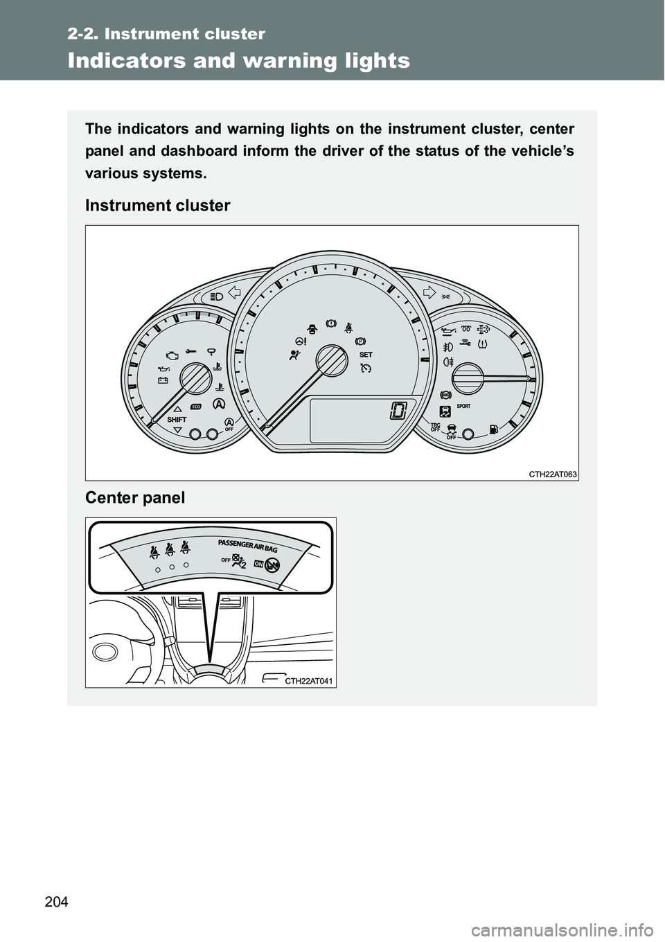 TOYOTA VERSO S 2015  Owners Manual 204
2-2. Instrument cluster
Indicators and warning lights
The indicators and warning lights on the instrument cluster, center
panel and dashboard inform the driver of the status of the vehicle’s
var