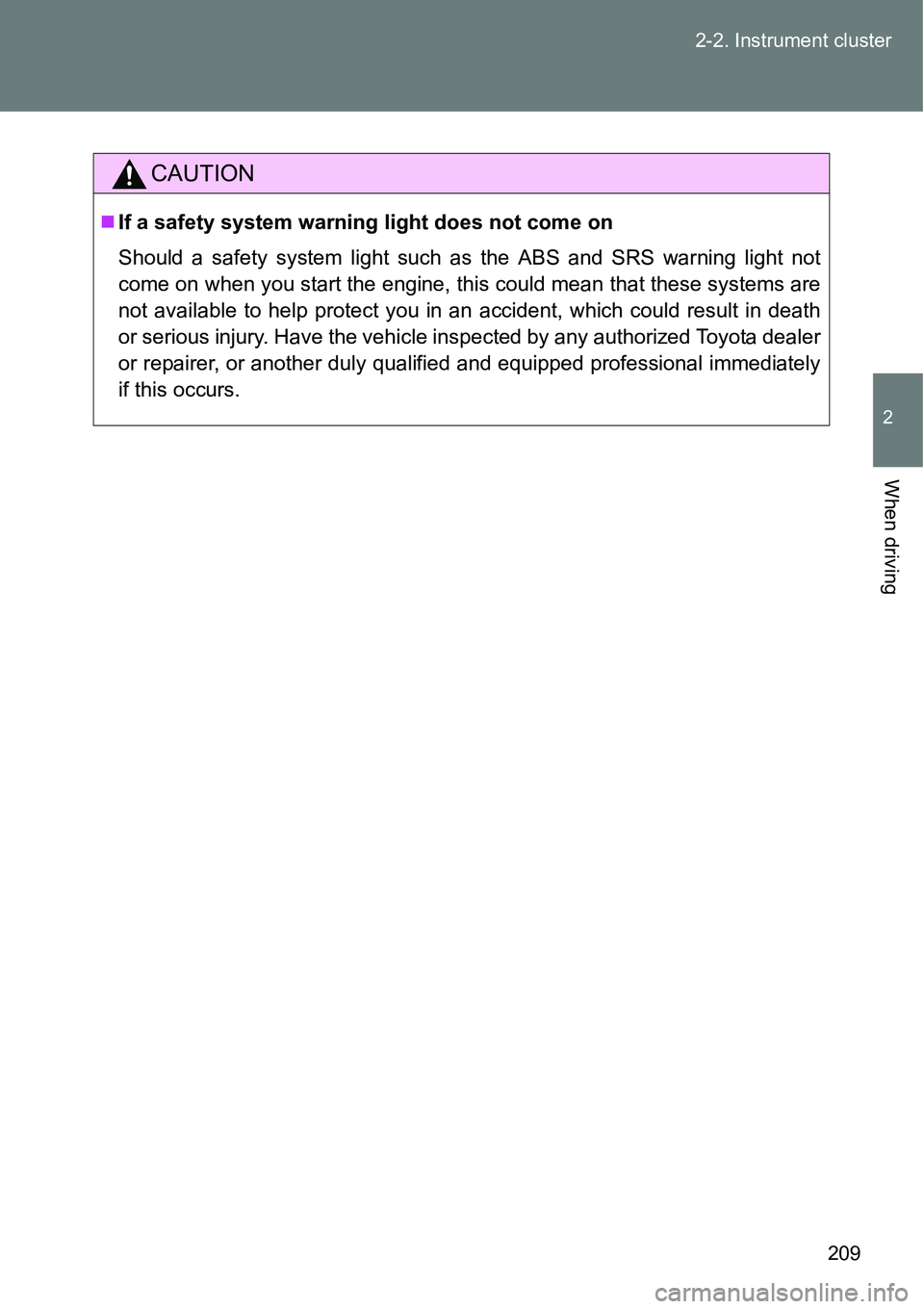 TOYOTA VERSO S 2015  Owners Manual 209 2-2. Instrument cluster
2
When driving
CAUTION
If a safety system warning light does not come on
Should a safety system light such as the ABS and SRS warning light not
come on when you start th