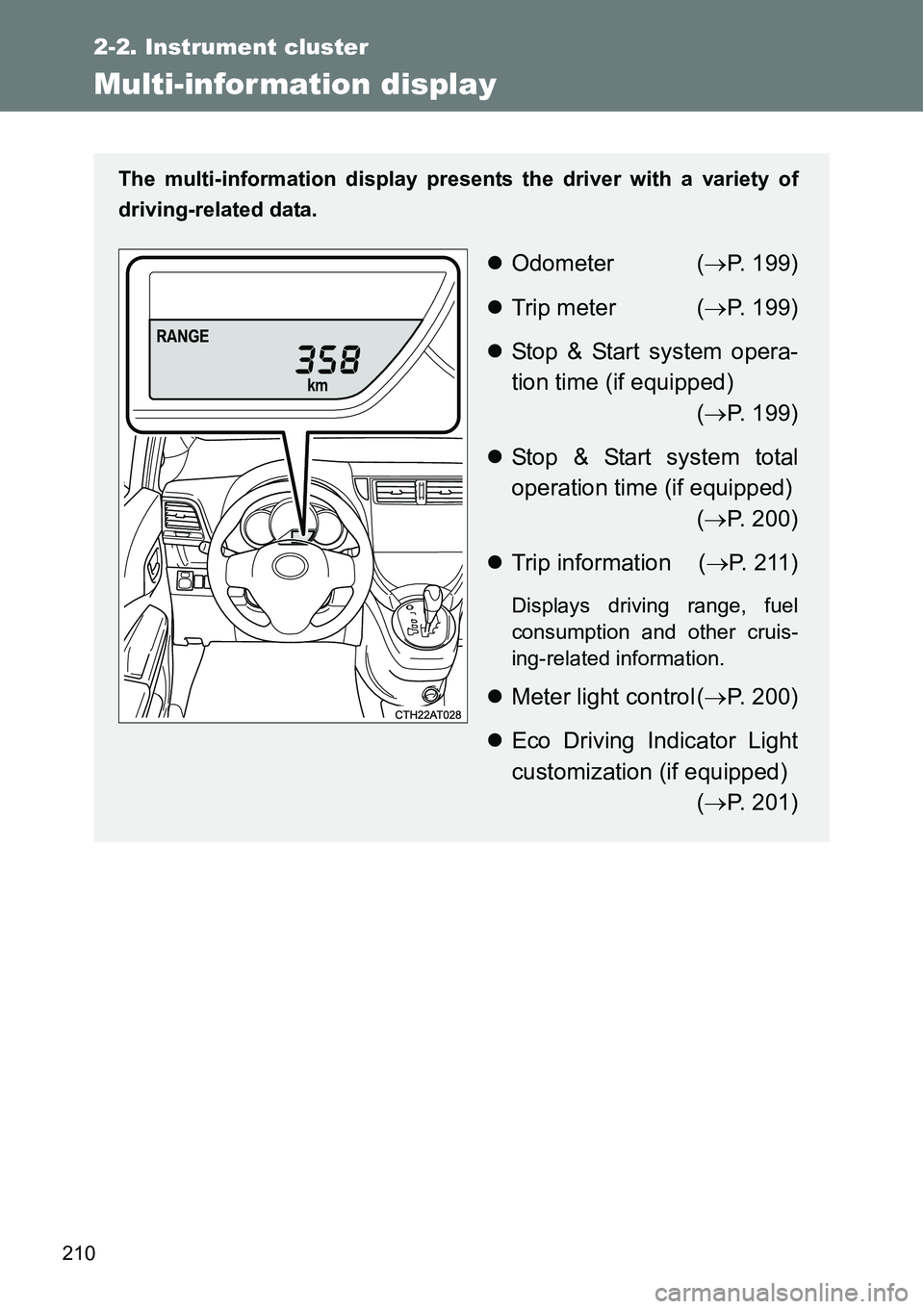 TOYOTA VERSO S 2015  Owners Manual 210
2-2. Instrument cluster
Multi-infor mation display
The multi-information display presents the driver with a variety of
driving-related data.
Odometer (P. 199)
Trip meter (P. 199)
St