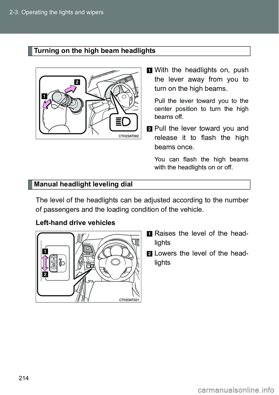 TOYOTA VERSO S 2015  Owners Manual 214 2-3. Operating the lights and wipers
Turning on the high beam headlights
With the headlights on, push
the lever away from you to
turn on the high beams. 
Pull the lever toward you to the
center po
