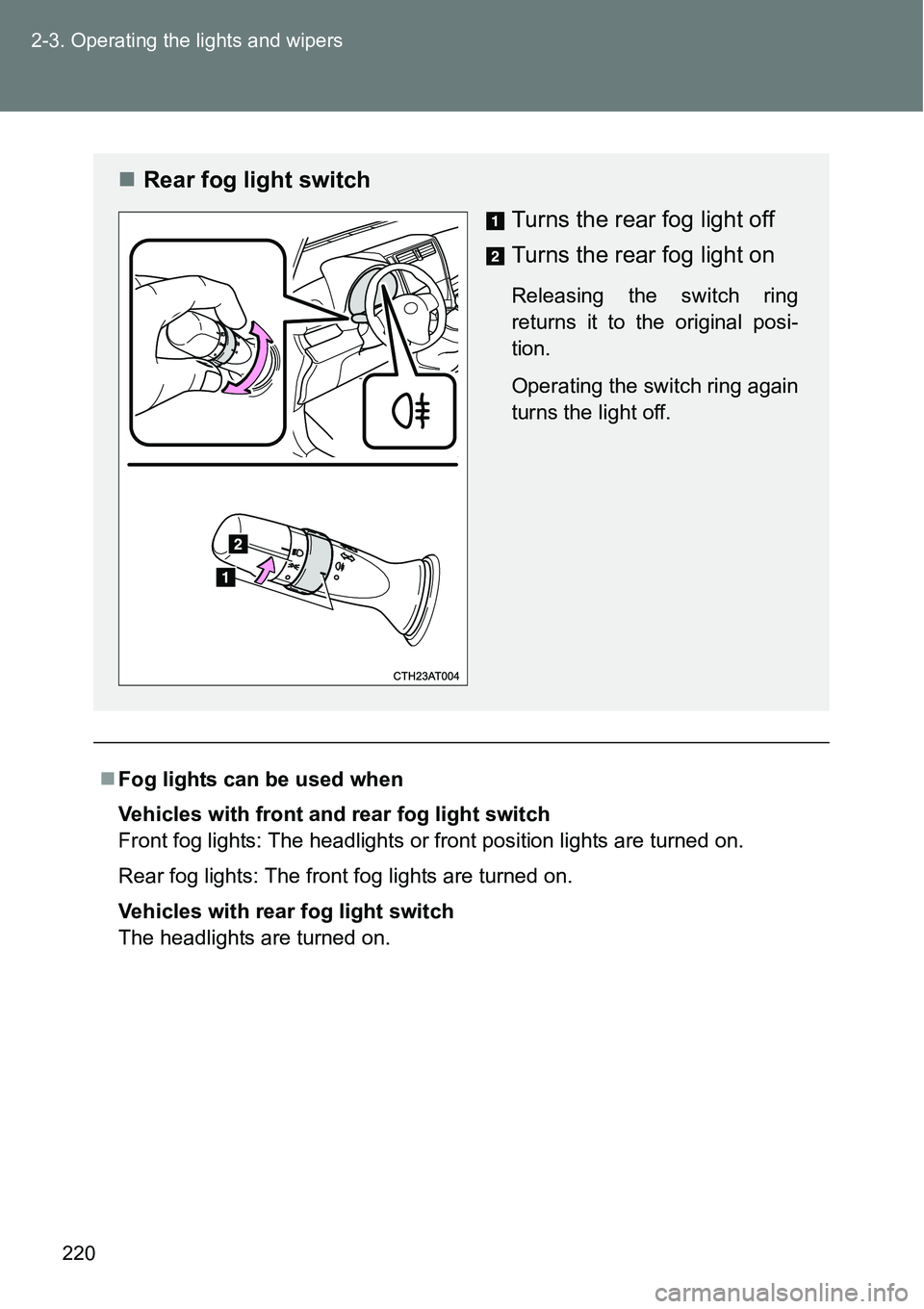 TOYOTA VERSO S 2015  Owners Manual 220 2-3. Operating the lights and wipers
Fog lights can be used when
Vehicles with front and rear fog light switch
Front fog lights: The headlights or front position lights are turned on.
Rear fog 