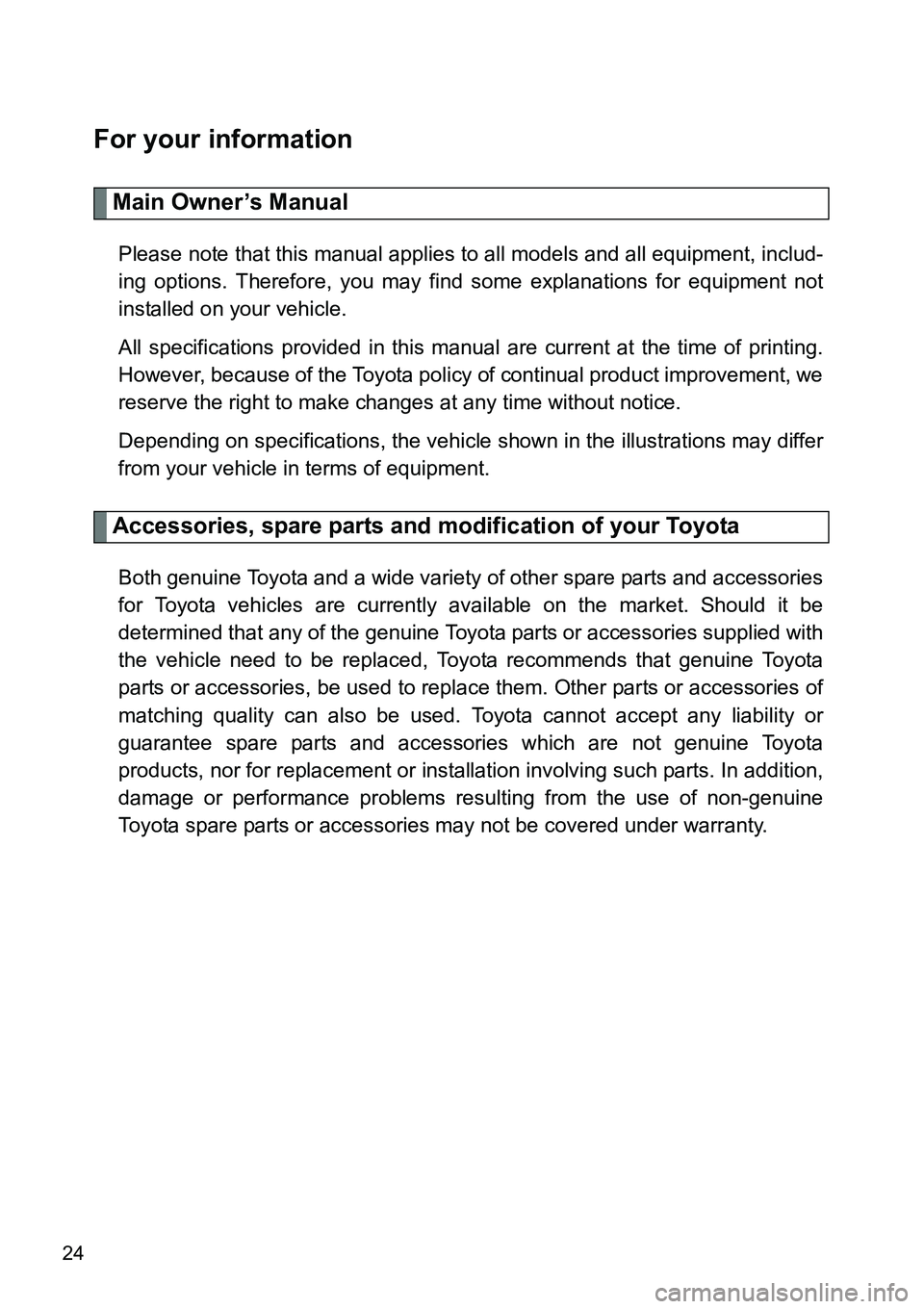 TOYOTA VERSO S 2015  Owners Manual 24
For your information
Main Owner’s Manual
Please note that this manual applies to all models and all equipment, includ-
ing options. Therefore, you may find some explanations for equipment not
ins