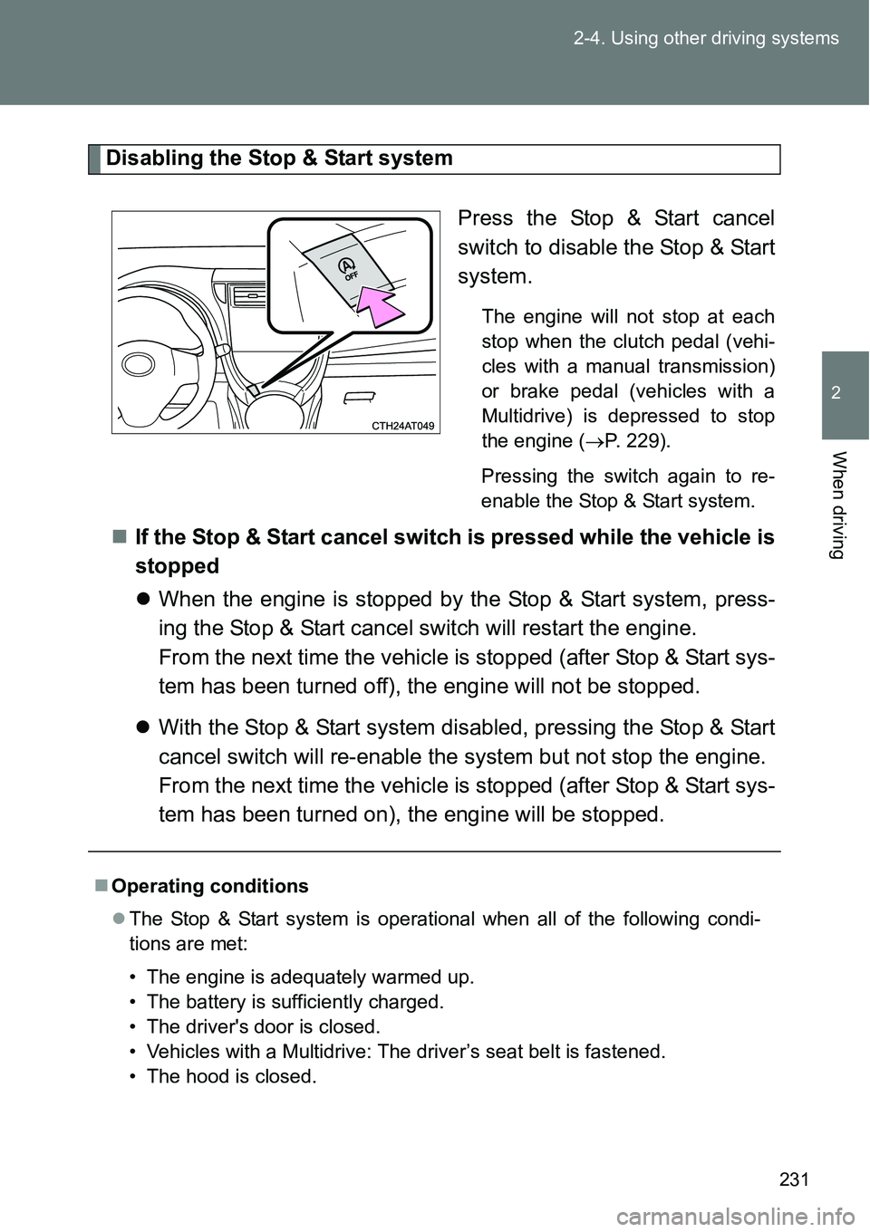 TOYOTA VERSO S 2015 Owners Manual 231 2-4. Using other driving systems
2
When driving
Disabling the Stop & Start system
Press the Stop & Start cancel
switch to disable the Stop & Start
system.
The engine will not stop at each
stop whe TOYOTA VERSO S 2015 Owners Manual 231 2-4. Using other driving systems
2
When driving
Disabling the Stop & Start system
Press the Stop & Start cancel
switch to disable the Stop & Start
system.
The engine will not stop at each
stop whe