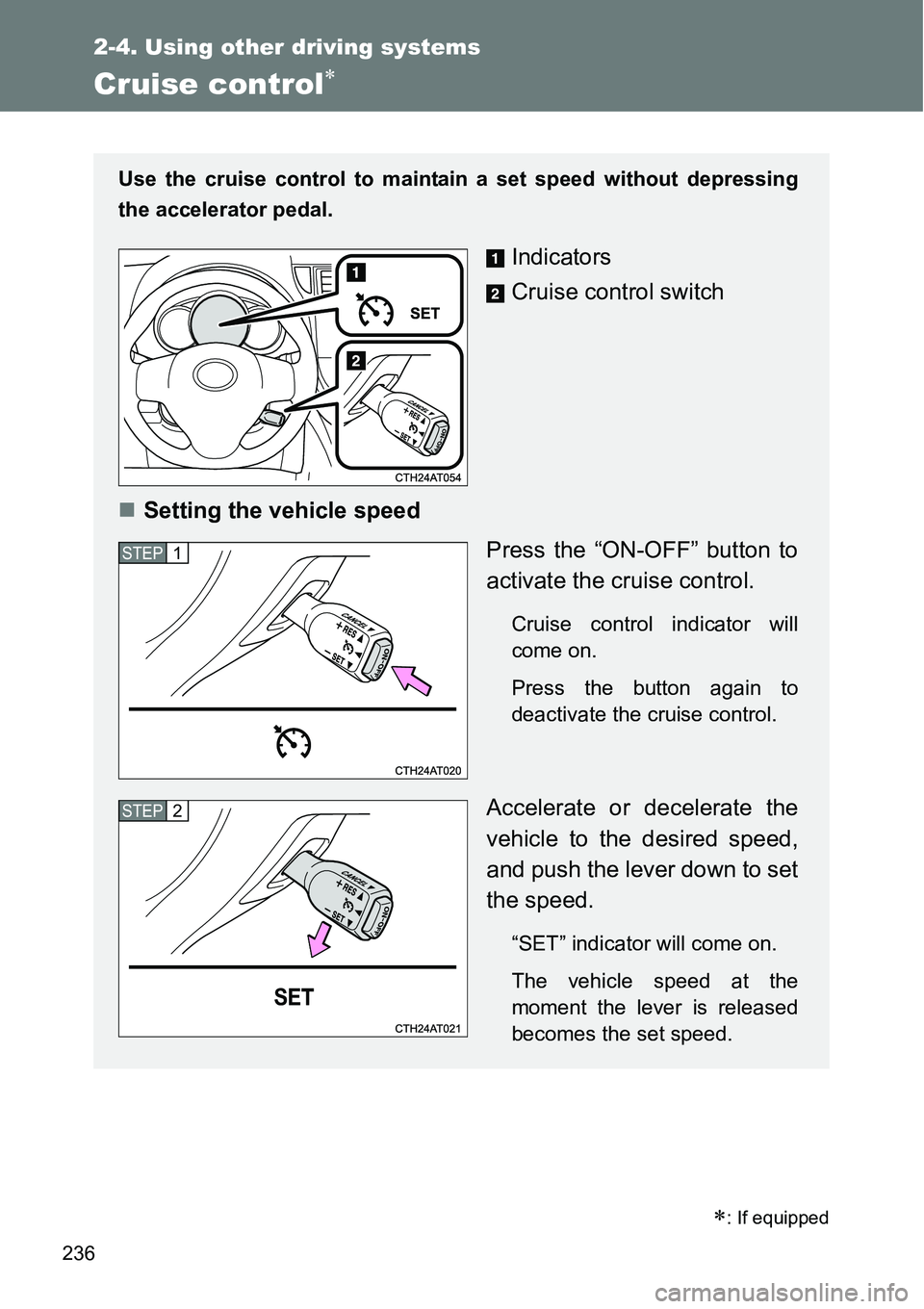 TOYOTA VERSO S 2015  Owners Manual 236
2-4. Using other driving systems
Cruise control
: If equipped
Use the cruise control to maintain a set speed without depressing
the accelerator pedal.
Indicators
Cruise control switch
Set