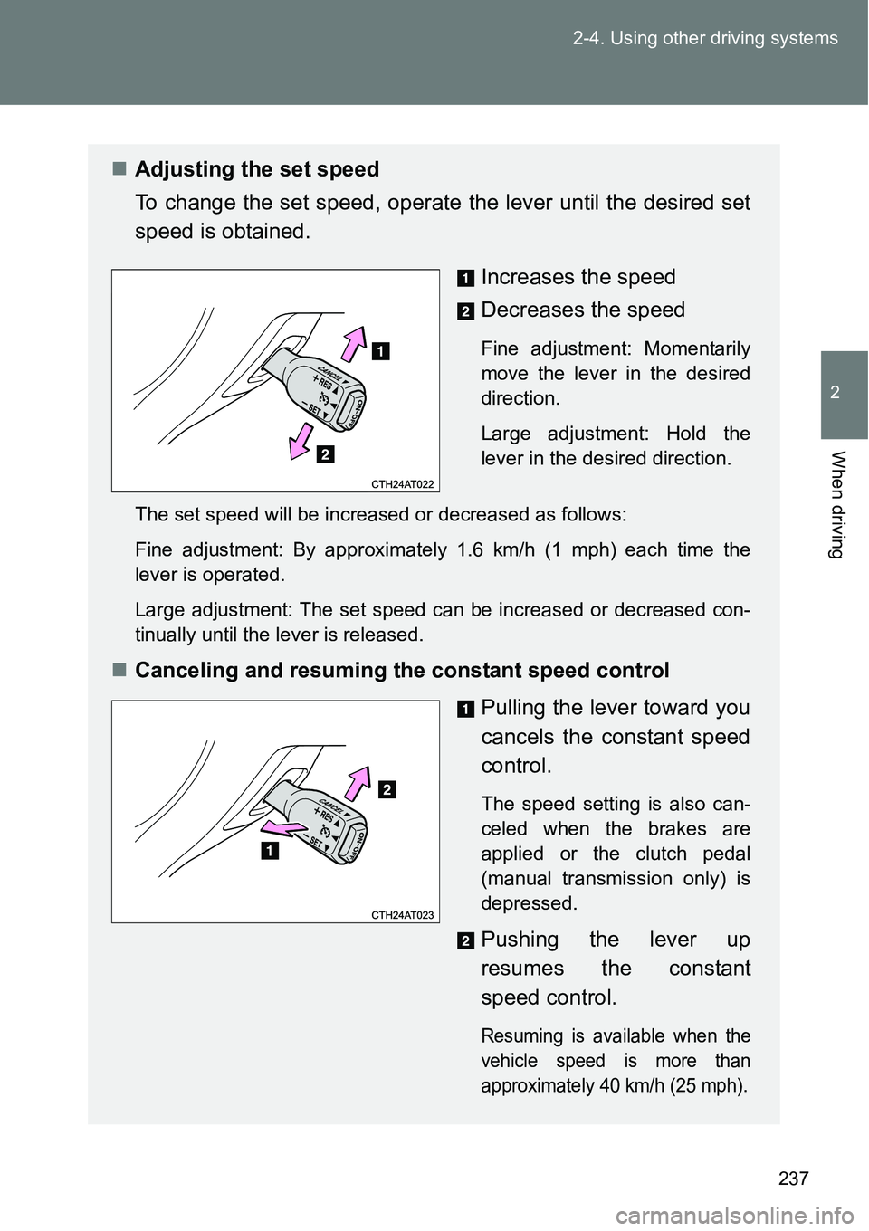 TOYOTA VERSO S 2015  Owners Manual 237 2-4. Using other driving systems
2
When driving
Adjusting the set speed
To change the set speed, operate the lever until the desired set
speed is obtained.
Increases the speed
Decreases the spe