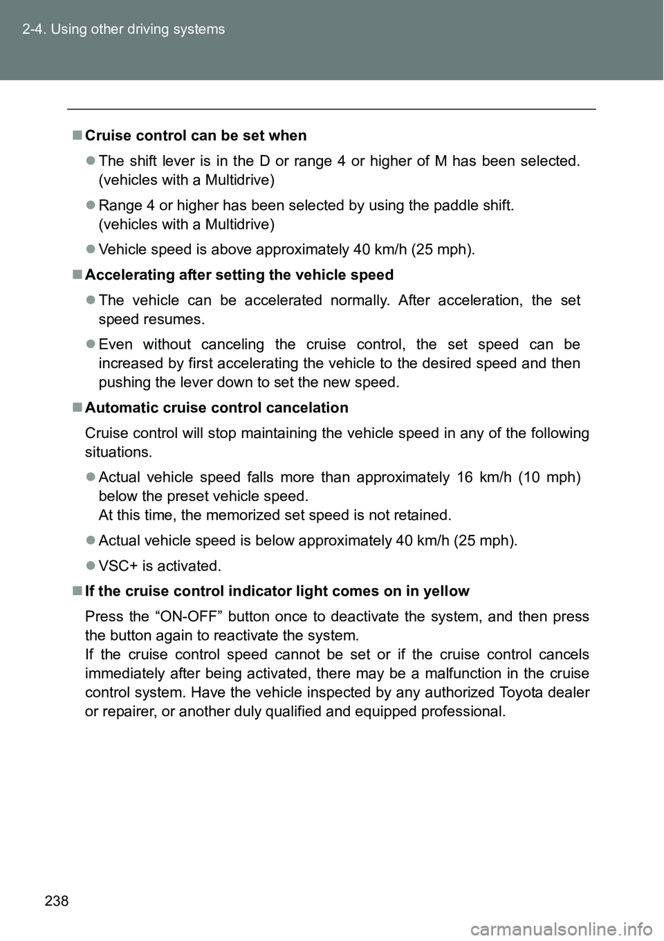 TOYOTA VERSO S 2015  Owners Manual 238 2-4. Using other driving systems
Cruise control can be set when
The shift lever is in the D or range 4 or higher of M has been selected.
(vehicles with a Multidrive)
Range 4 or higher has