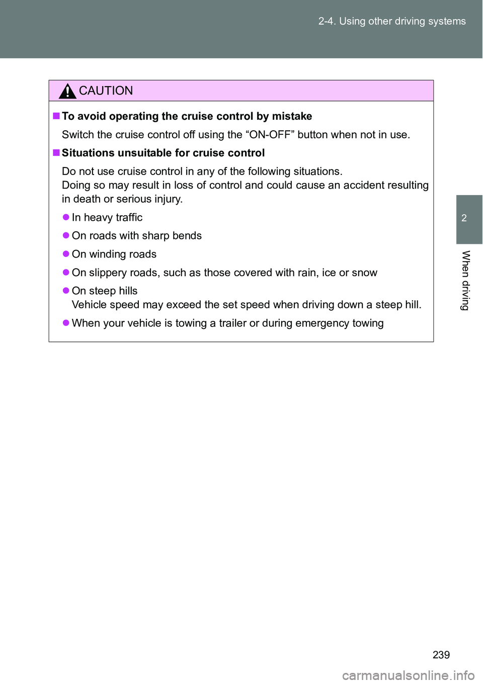TOYOTA VERSO S 2015  Owners Manual 239 2-4. Using other driving systems
2
When driving
CAUTION
To avoid operating the cruise control by mistake
Switch the cruise control off using the “ON-OFF” button when not in use.
Situatio
