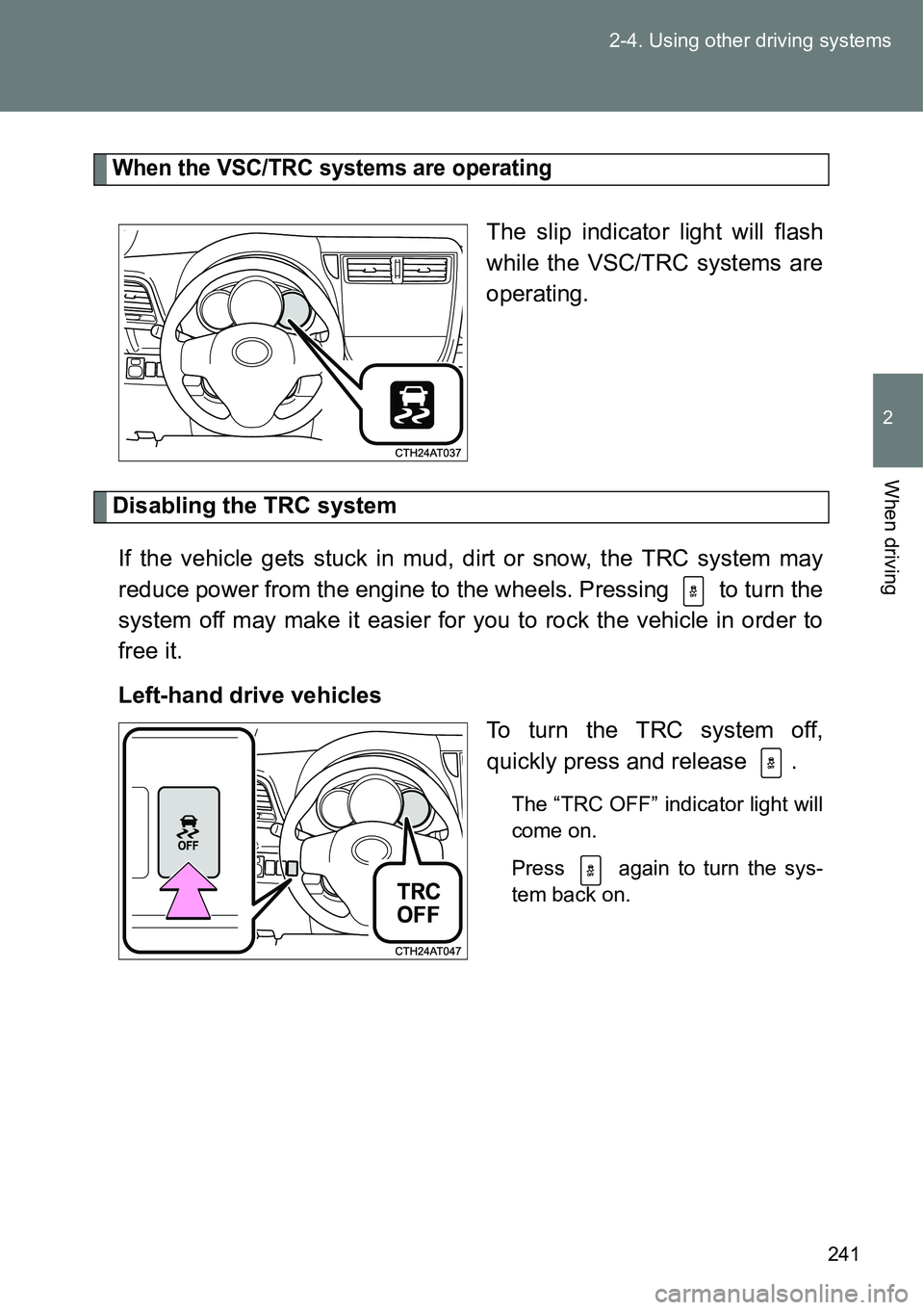 TOYOTA VERSO S 2015  Owners Manual 241 2-4. Using other driving systems
2
When driving
When the VSC/TRC systems are operating
The slip indicator light will flash
while the VSC/TRC systems are
operating.
Disabling the TRC system
If the 
