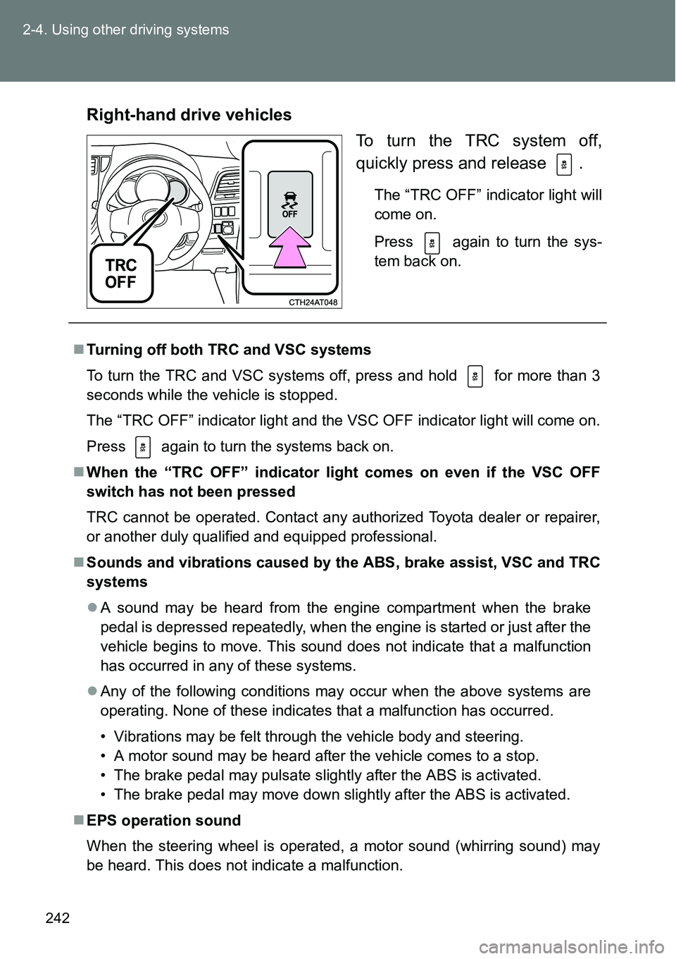 TOYOTA VERSO S 2015  Owners Manual 242 2-4. Using other driving systems
Right-hand drive vehicles
To turn the TRC system off,
quickly press and release  .
The “TRC OFF” indicator light will
come on.
Press   again to turn the sys-
t