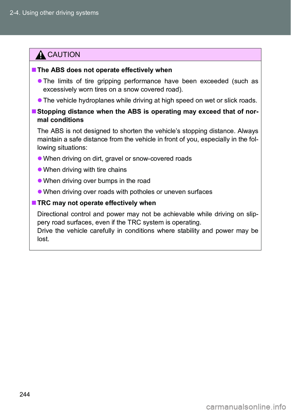 TOYOTA VERSO S 2015  Owners Manual 244 2-4. Using other driving systems
CAUTION
The ABS does not operate effectively when
The limits of tire gripping performance have been exceeded (such as
excessively worn tires on a snow covere