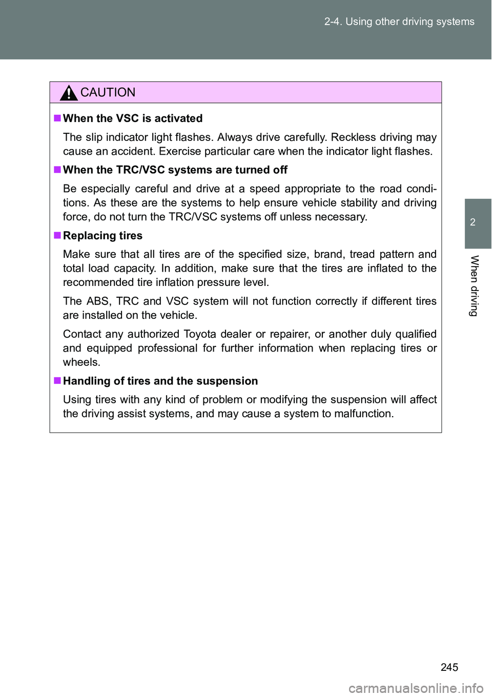 TOYOTA VERSO S 2015  Owners Manual 245 2-4. Using other driving systems
2
When driving
CAUTION
When the VSC is activated
The slip indicator light flashes. Always drive carefully. Reckless driving may
cause an accident. Exercise part