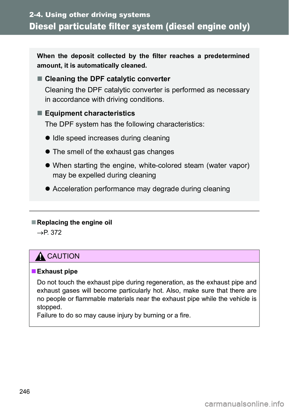 TOYOTA VERSO S 2015  Owners Manual 246
2-4. Using other driving systems
Diesel particulate filter system (diesel engine only)
Replacing the engine oil
P. 372
CAUTION
Exhaust pipe
Do not touch the exhaust pipe during regenerati