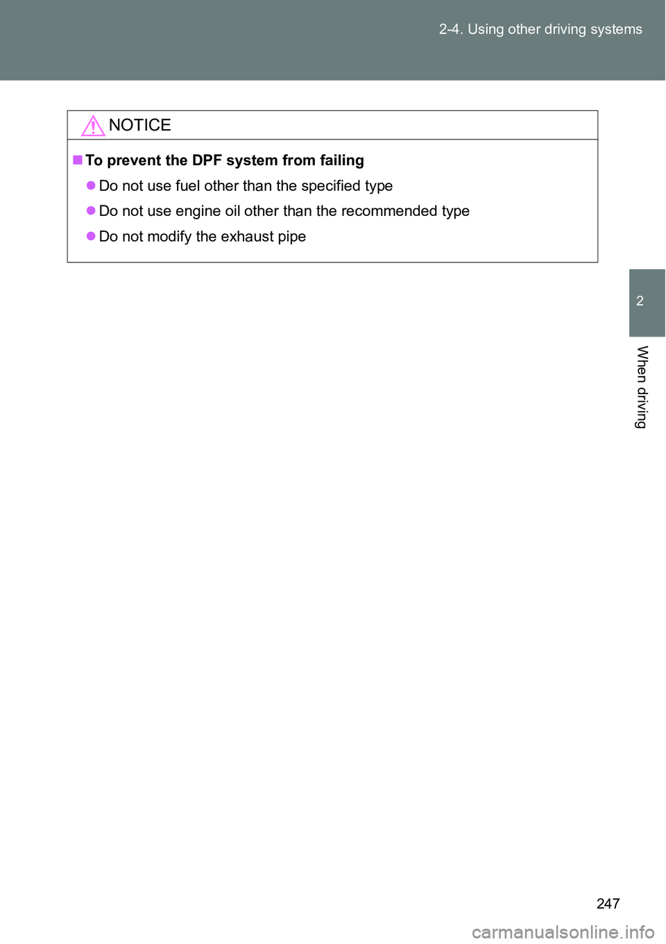 TOYOTA VERSO S 2015  Owners Manual 247 2-4. Using other driving systems
2
When driving
NOTICE
To prevent the DPF system from failing
Do not use fuel other than the specified type
Do not use engine oil other than the recommende