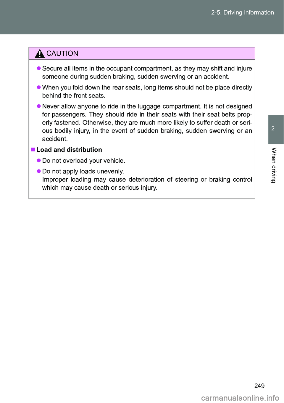 TOYOTA VERSO S 2015  Owners Manual 249 2-5. Driving information
2
When driving
CAUTION
Secure all items in the occupant compartment, as they may shift and injure
someone during sudden braking, sudden swerving or an accident.
When